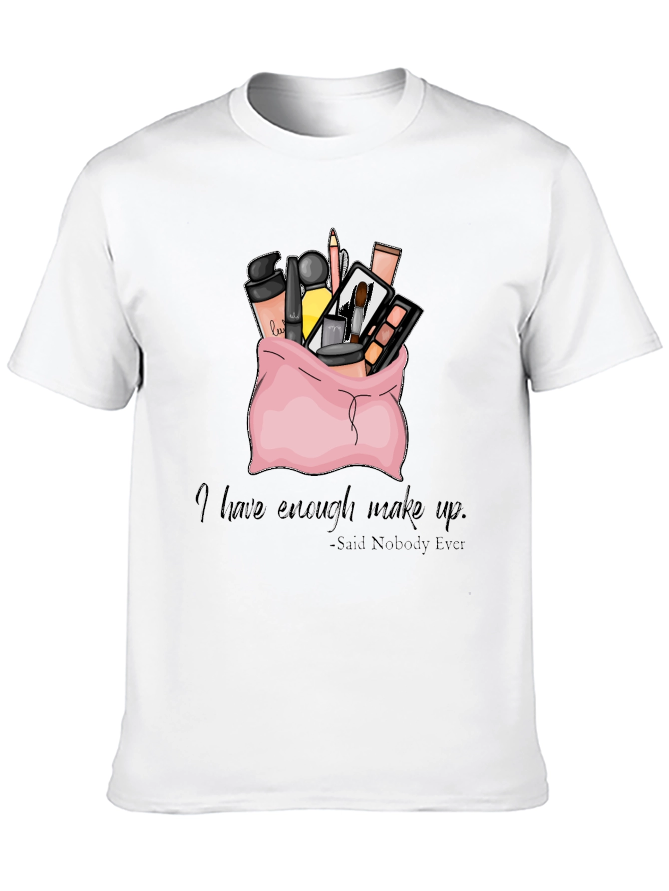 Black Makeup Bag T-Shirt: I Have Enough Makeup - Said Nobody Ever view 10