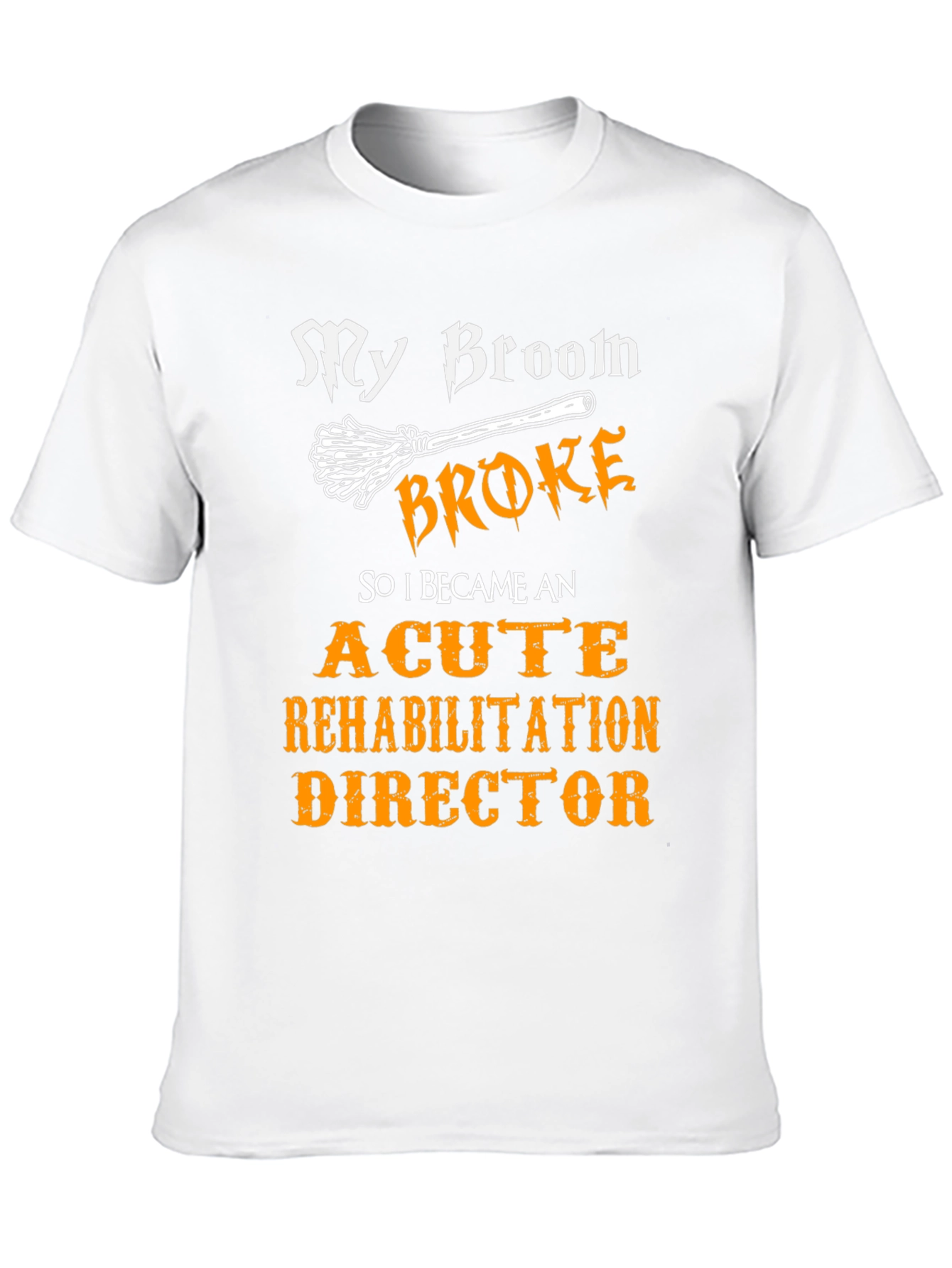 Black My Broom Broke, Acute Rehabilitation Director T-Shirt view 10