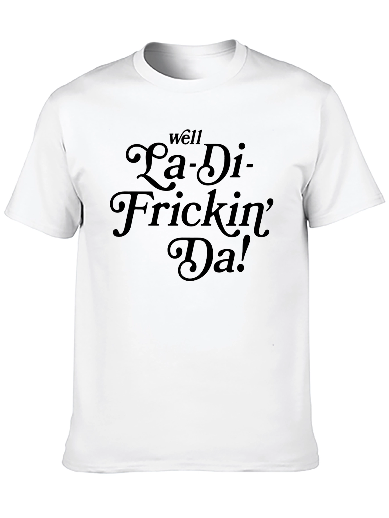 Black La-Di-Frickin'-Da! Funny Graphic T-Shirt view 10