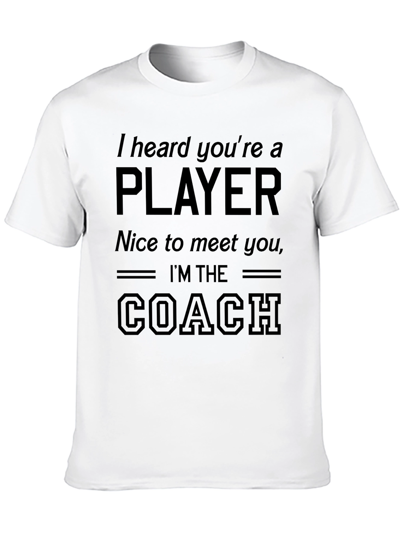 I Heard You're A Player - Funny Coach T-Shirt - 10