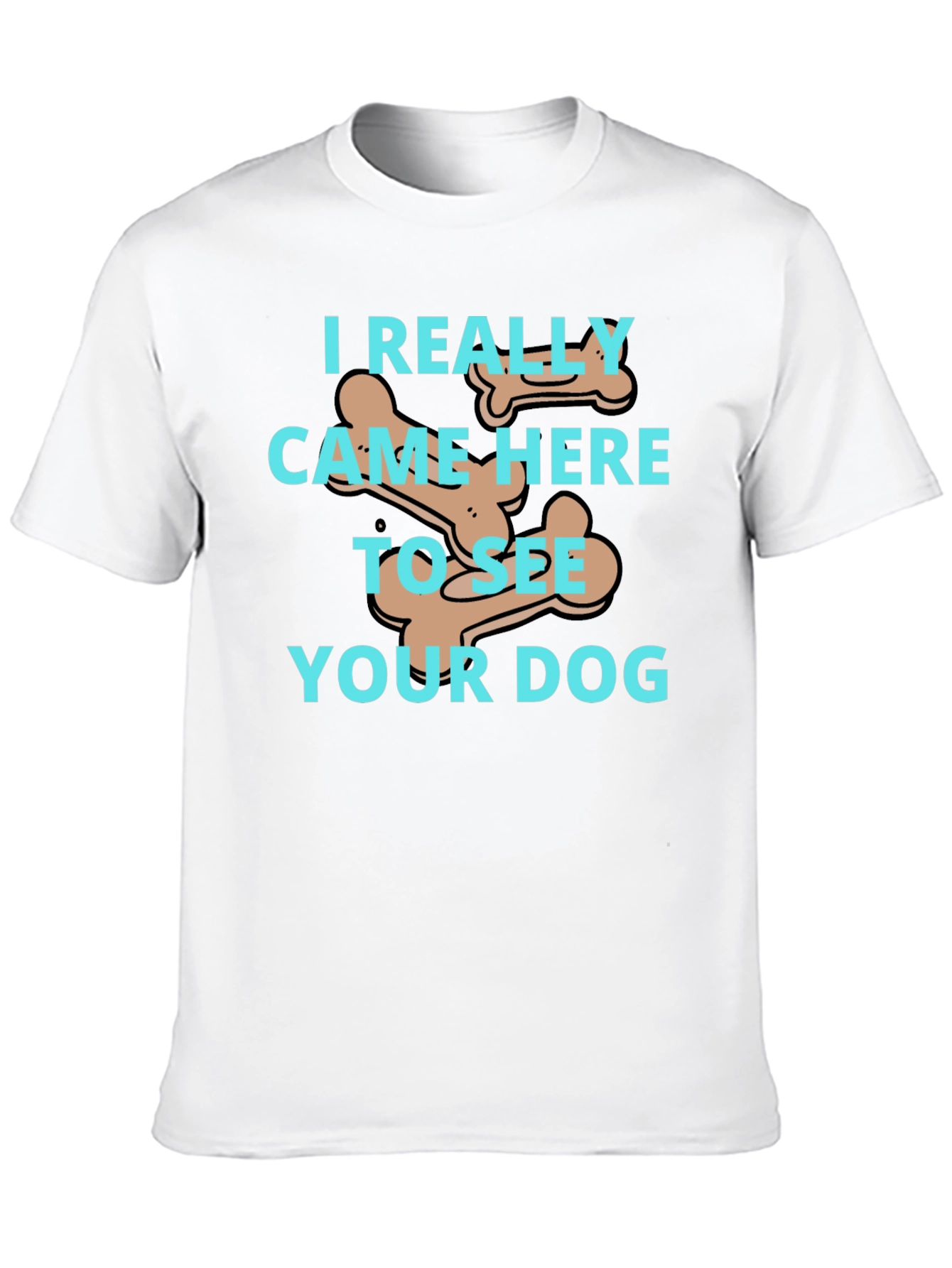Dog Lover T-Shirt: I Came To See Your Dog - 10