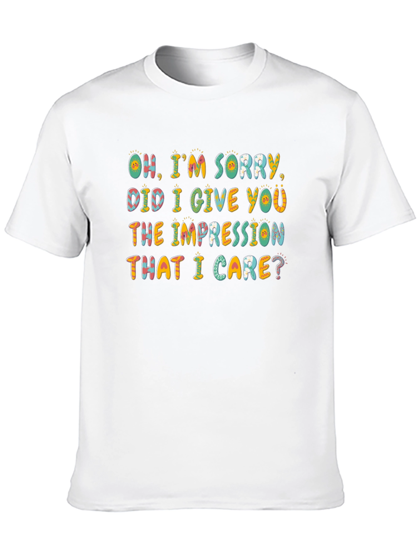 Black Funny Sarcastic T-Shirt - Oh, I'm Sorry, Did I Give You The Impression? view 10
