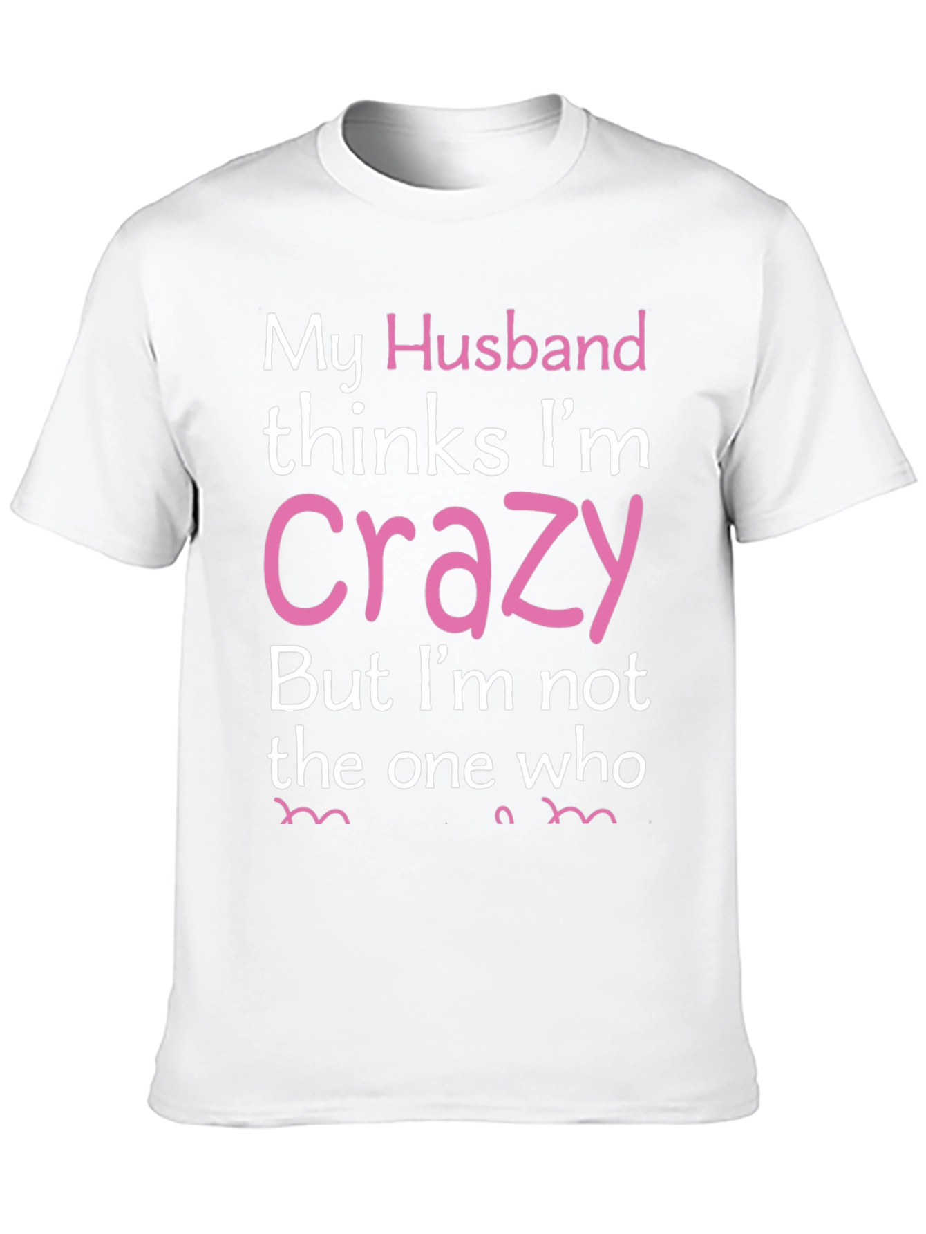 Black My Husband Thinks I'm Crazy Funny T-Shirt view 10
