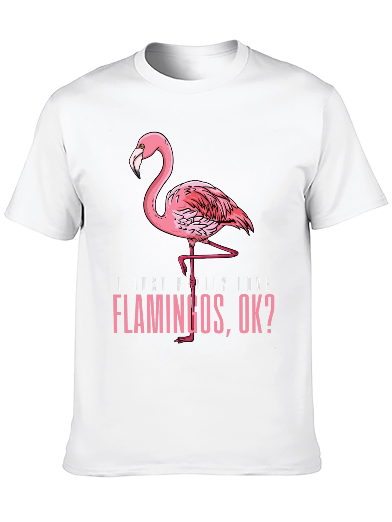 Flamingo Graphic T-Shirt - I Just Really Love Flamingos OK? - 10
