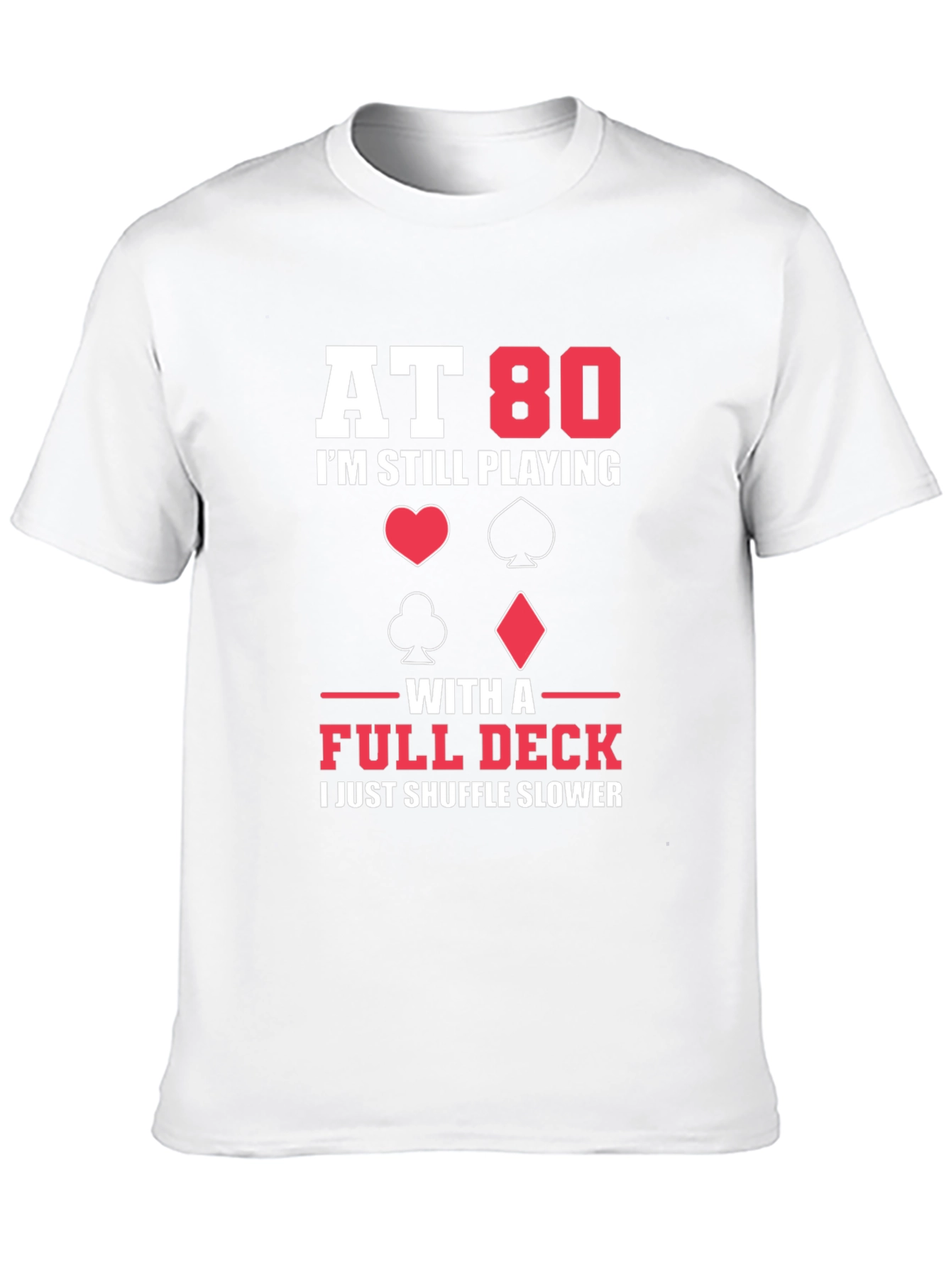 At 80 I'm Still Playing with a Full Deck Funny T-Shirt - 10