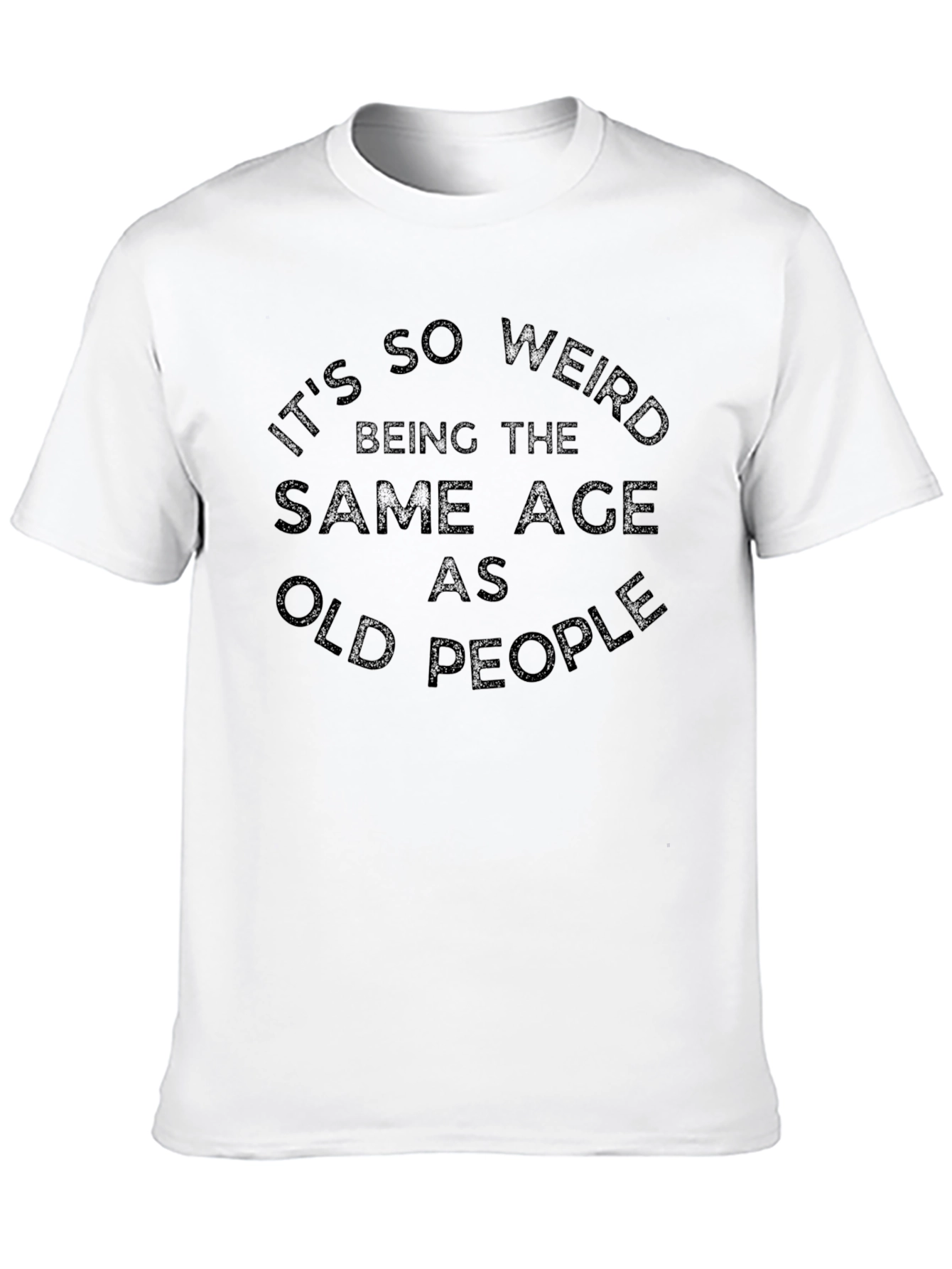 Black It's So Weird Being the Same Age As Old People T-Shirt view 10
