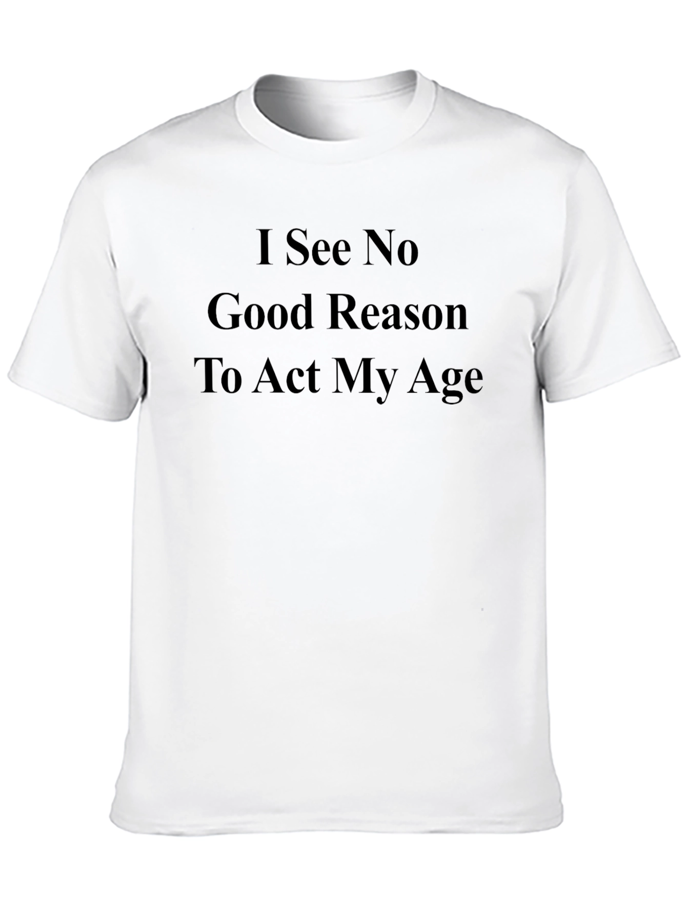 Black Funny Sarcastic Black T-Shirt: I See No Good Reason To Act My Age view 10