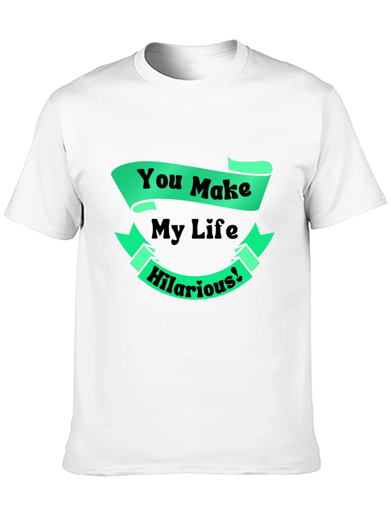 Black Funny You Make My Life Hilarious Graphic T-Shirt view 10