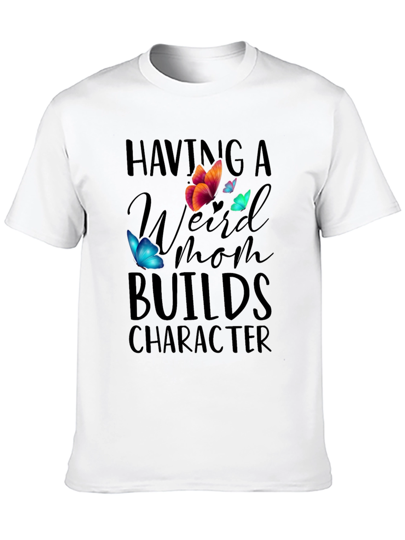 Having A Weird Mom Builds Character T-Shirt - 10