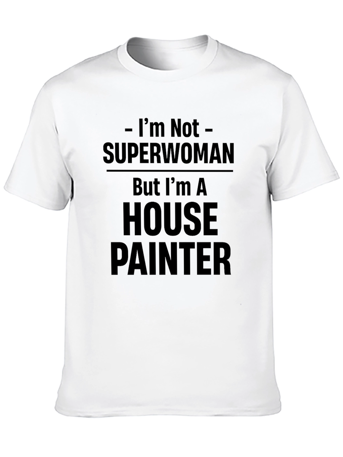 Black House Painter T-Shirt - I'm Not Superwoman Funny Tee view 10