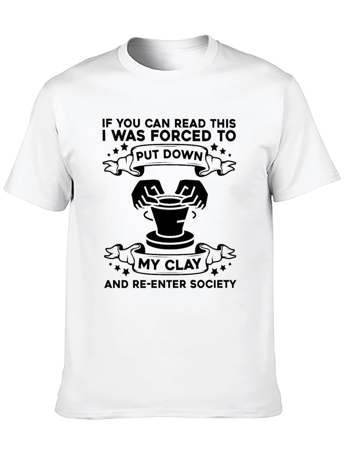 Pottery T-Shirt - Forced To Put Down My Clay - 10