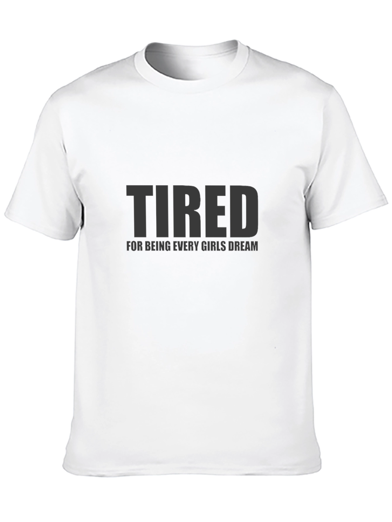 Black Tired Every Girls Dream Funny Mens T-Shirt view 10