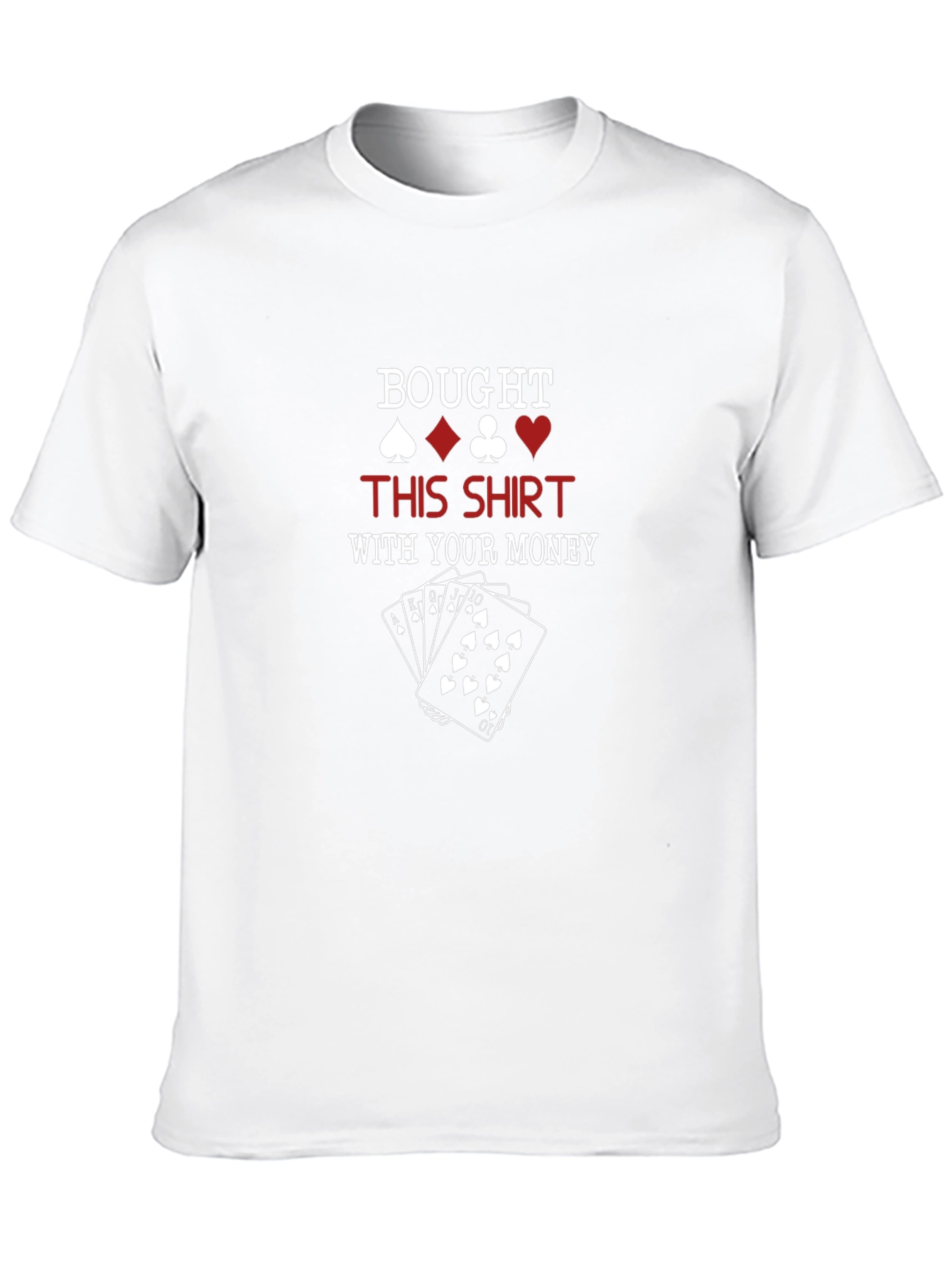 Poker Humor T-Shirt: Bought This Shirt With Your Money! - 10