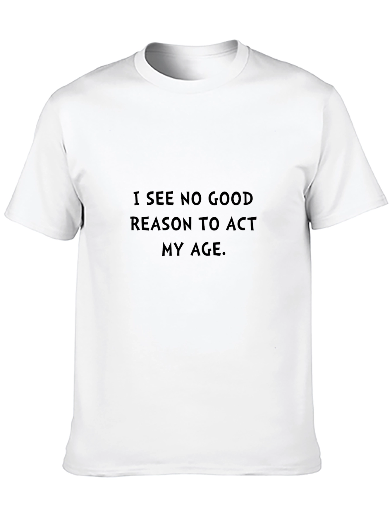Black I See No Good Reason to Act My Age - Black T-Shirt view 10