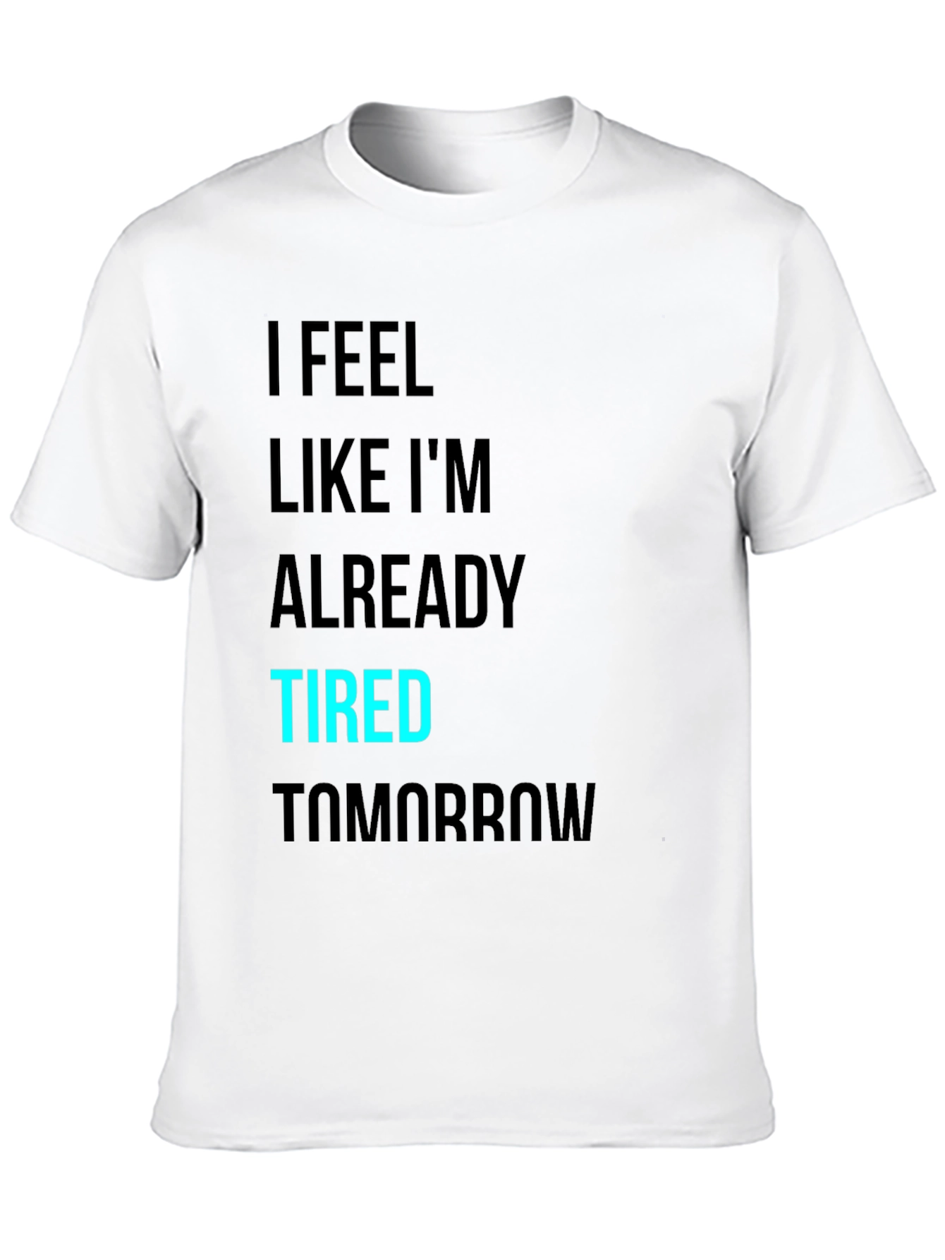Black I Feel Like I'm Already Tired Tomorrow T-Shirt view 10