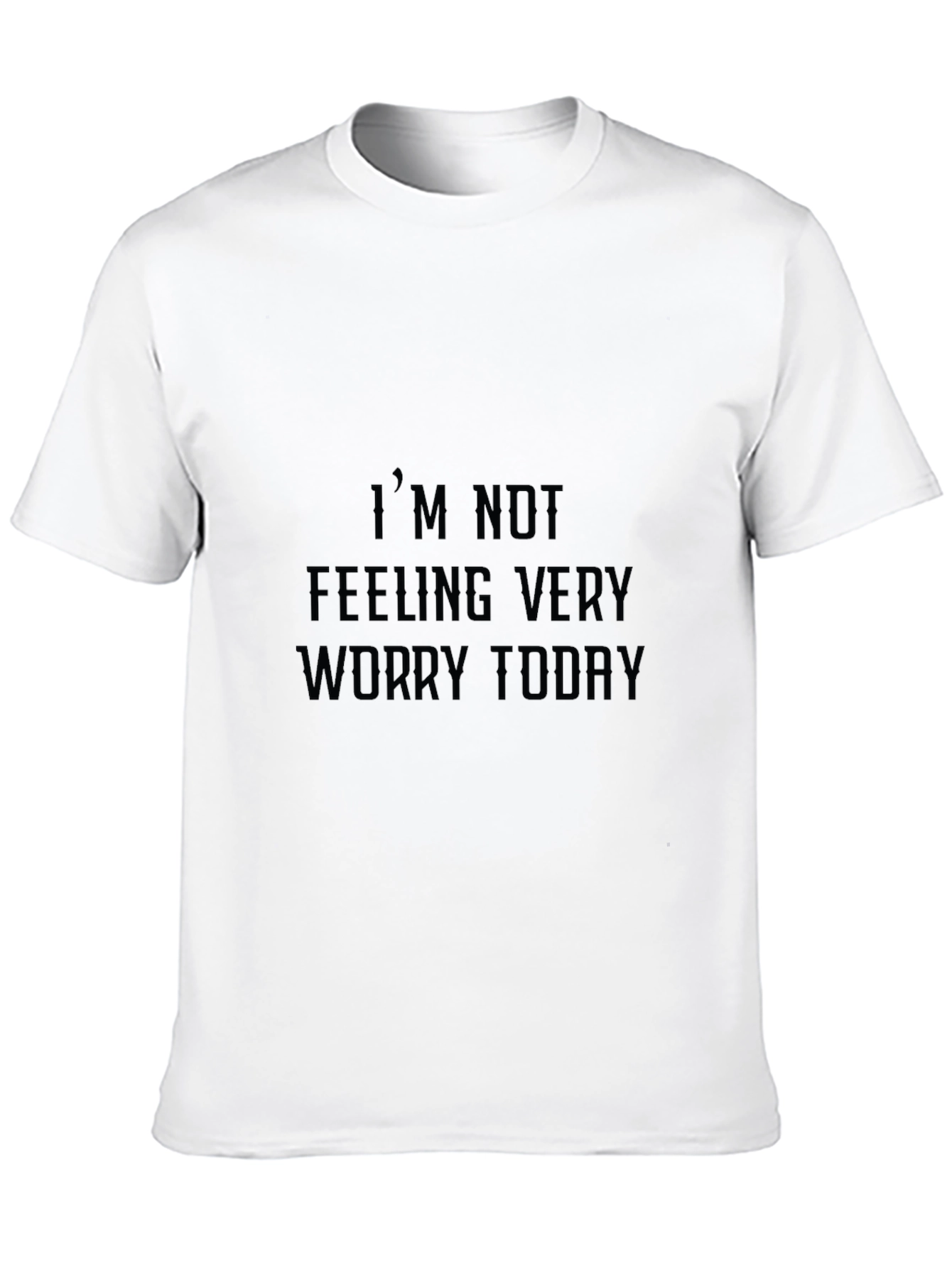 Black Humorous Graphic Tee: "I'm Not Feeling Very Worry Today" view 10