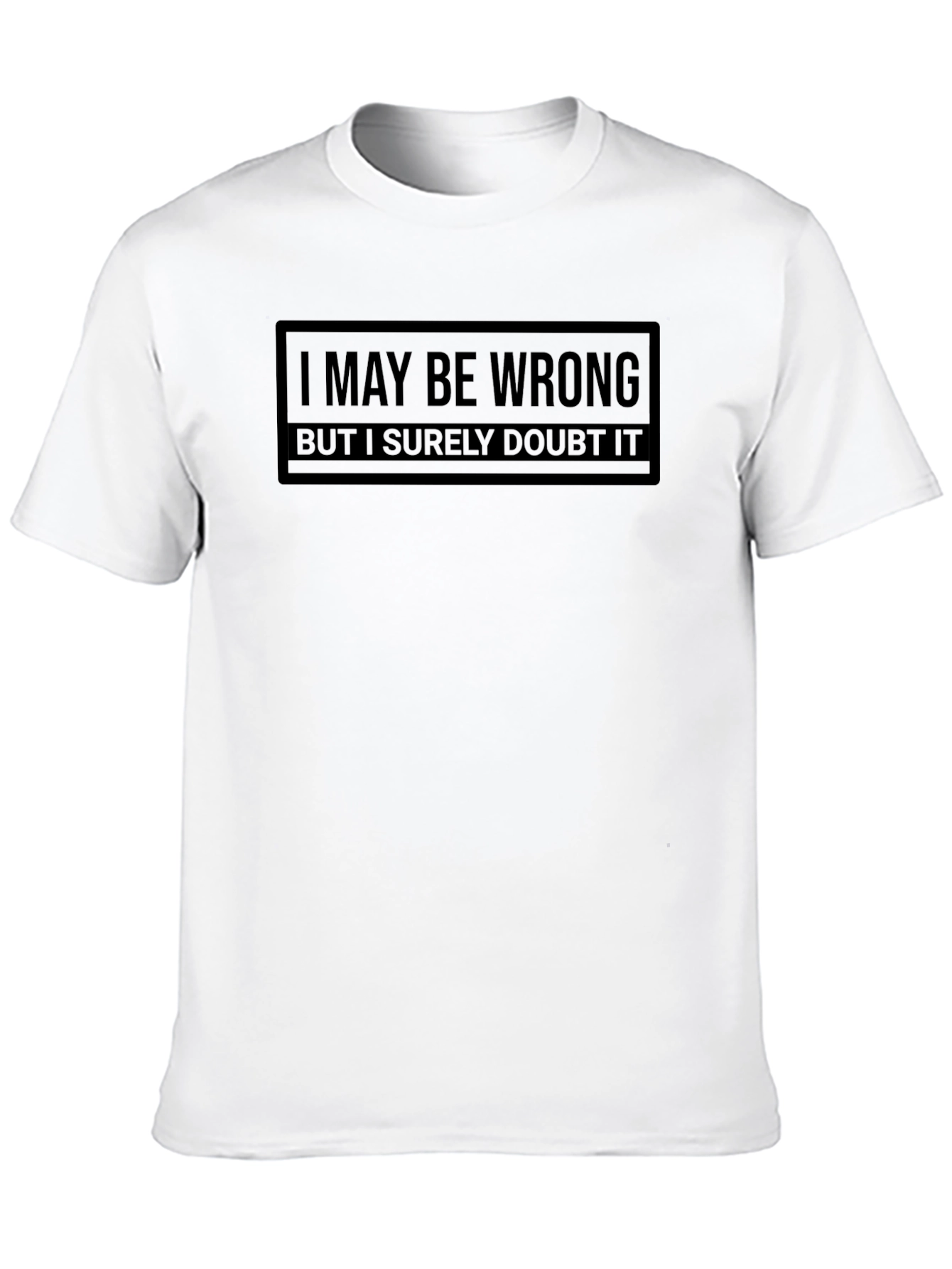 Black Sarcastic Humor T-Shirt: "I May Be Wrong, But I Surely Doubt It" view 10