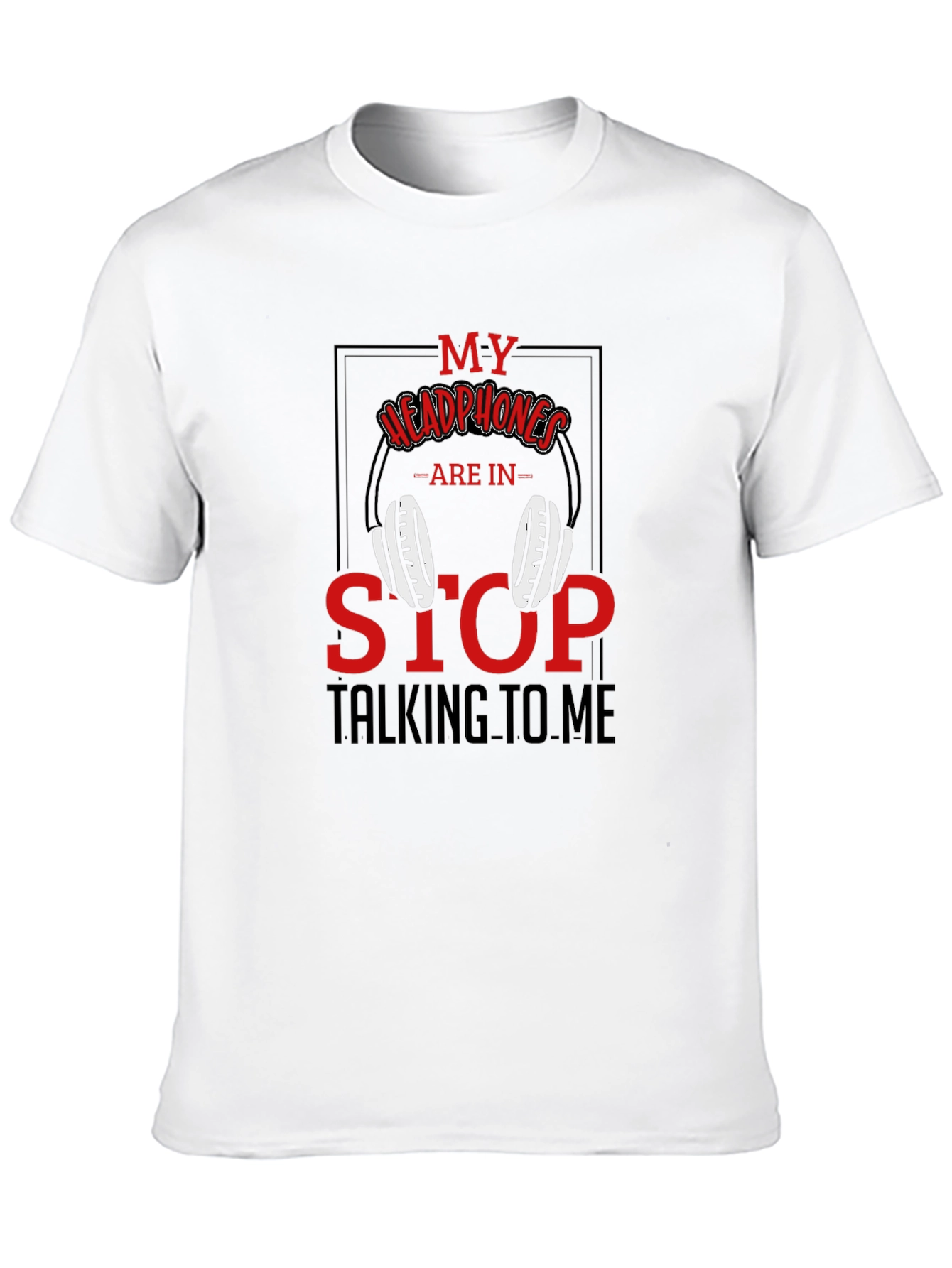 Black My Headphones Are In Stop Talking To Me T-Shirt view 10