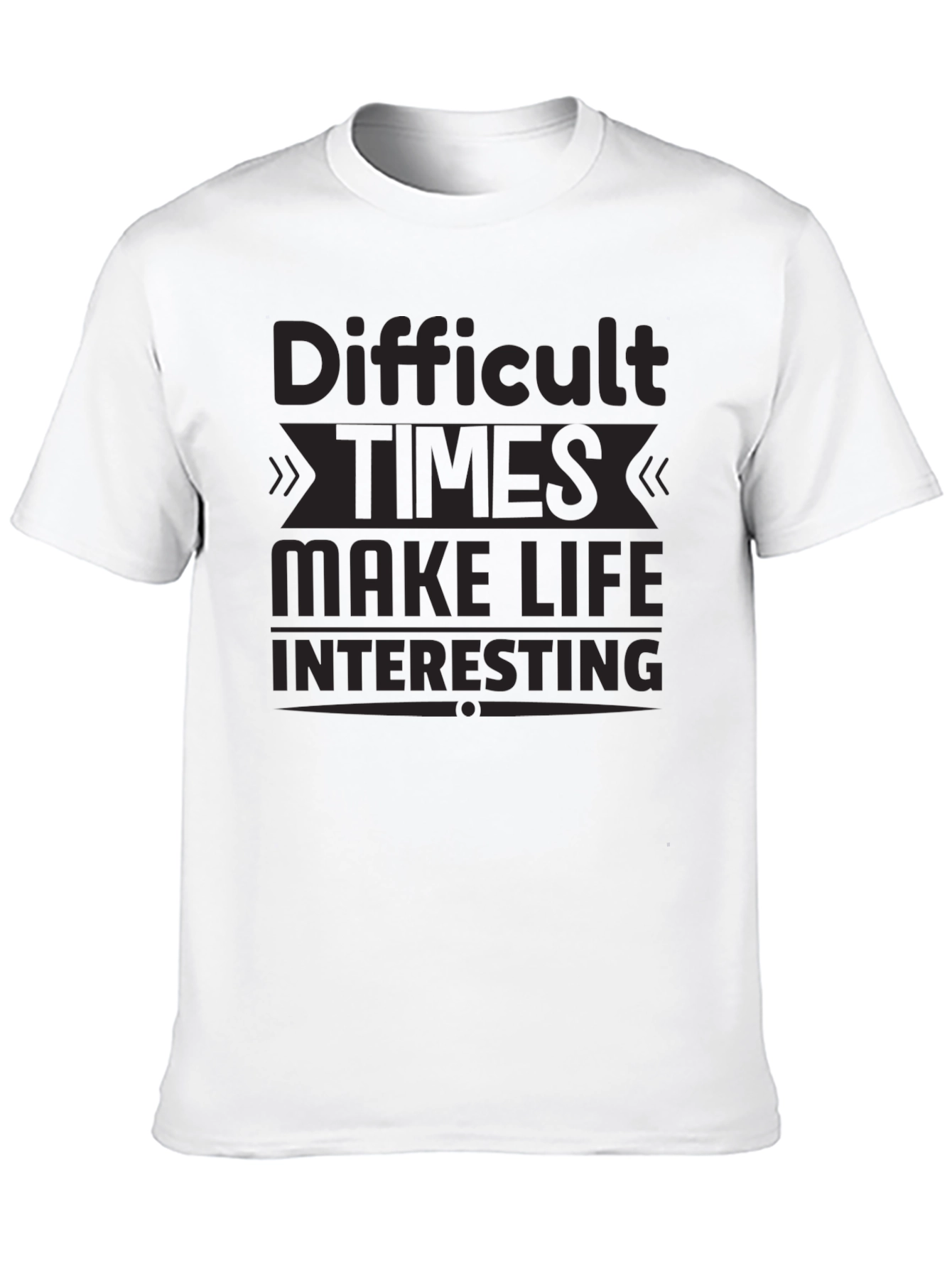 Black Motivational T-Shirt: Difficult Times Make Life Interesting view 10