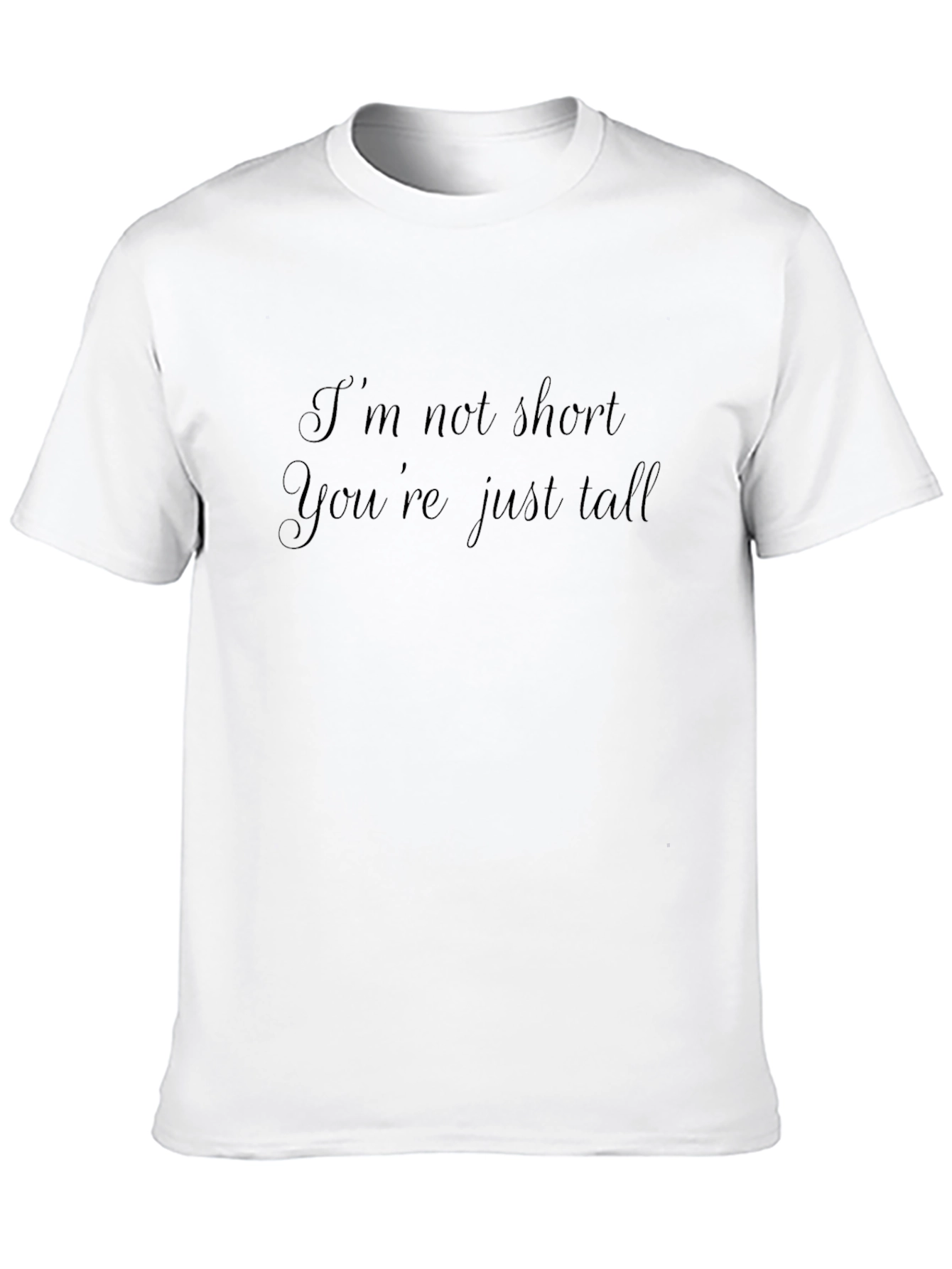 Black I'm Not Short, You're Just Tall T-Shirt view 10