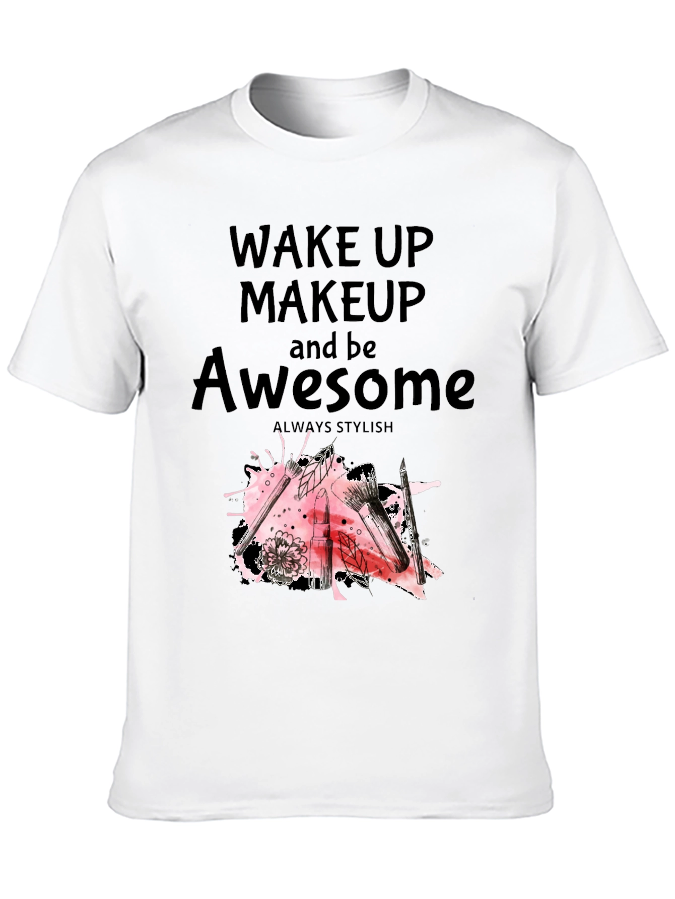 Black Wake Up Makeup and Be Awesome T-Shirt view 10