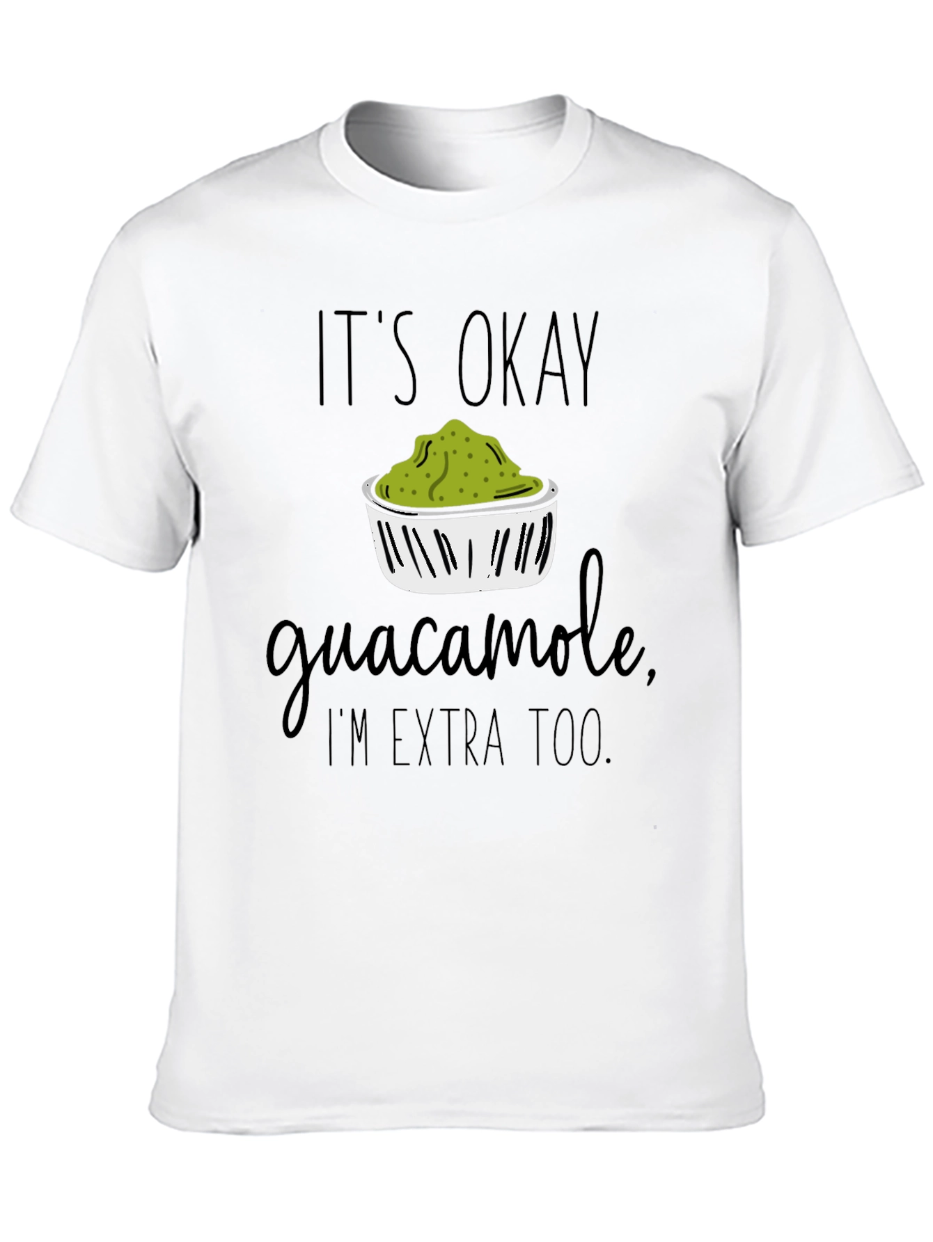 It's Okay Guacamole, I'm Extra Too T-Shirt - 10
