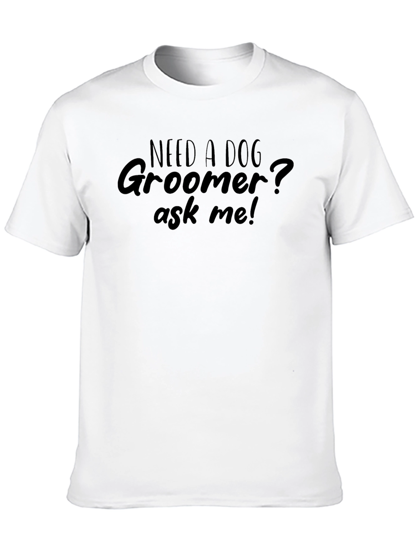 Black Need a Dog Groomer? Ask Me! T-Shirt view 10