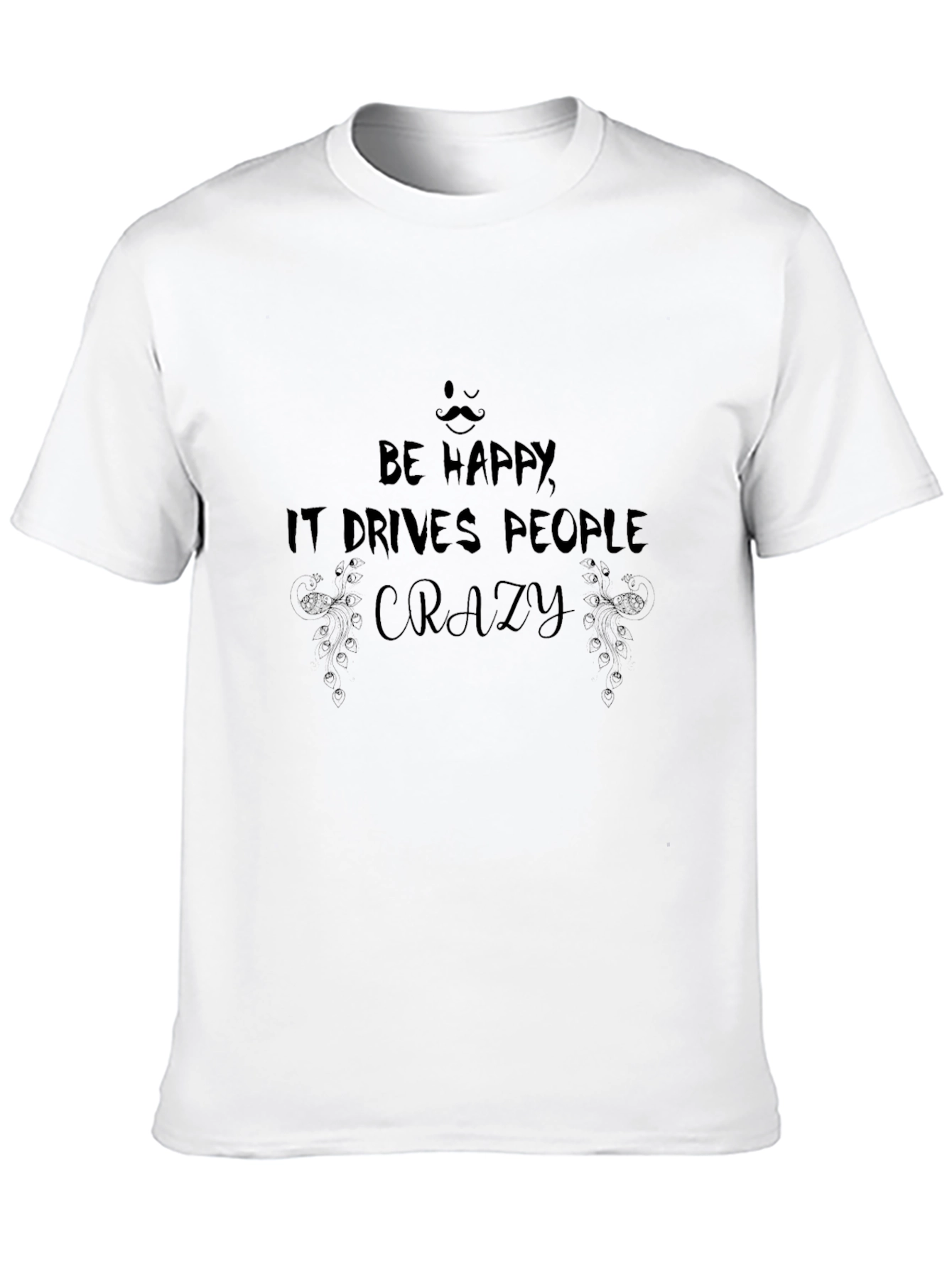 Black Be Happy T-Shirt: Drives People Crazy view 10