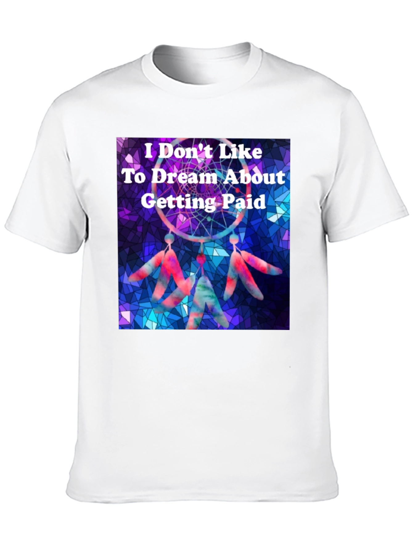 Dreamcatcher T-Shirt -  I Don't Like To Dream About Getting Paid - 10