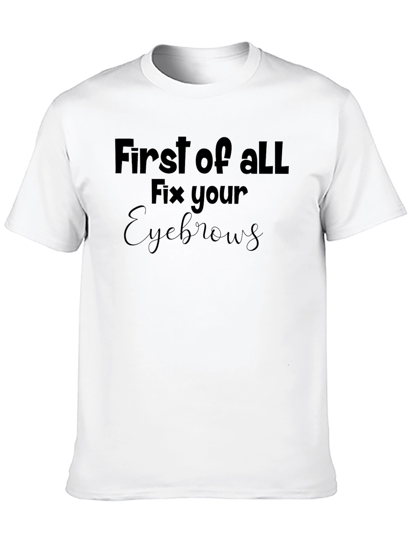 Black First of All, Fix Your Eyebrows T-Shirt view 10