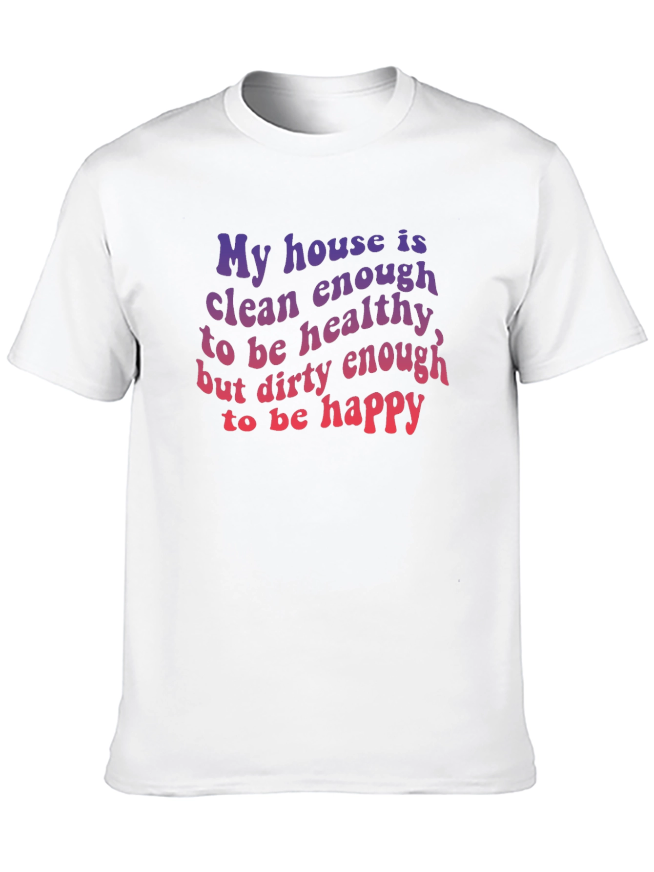 Black Funny House Clean Enough Healthy Dirty Happy T-Shirt view 10