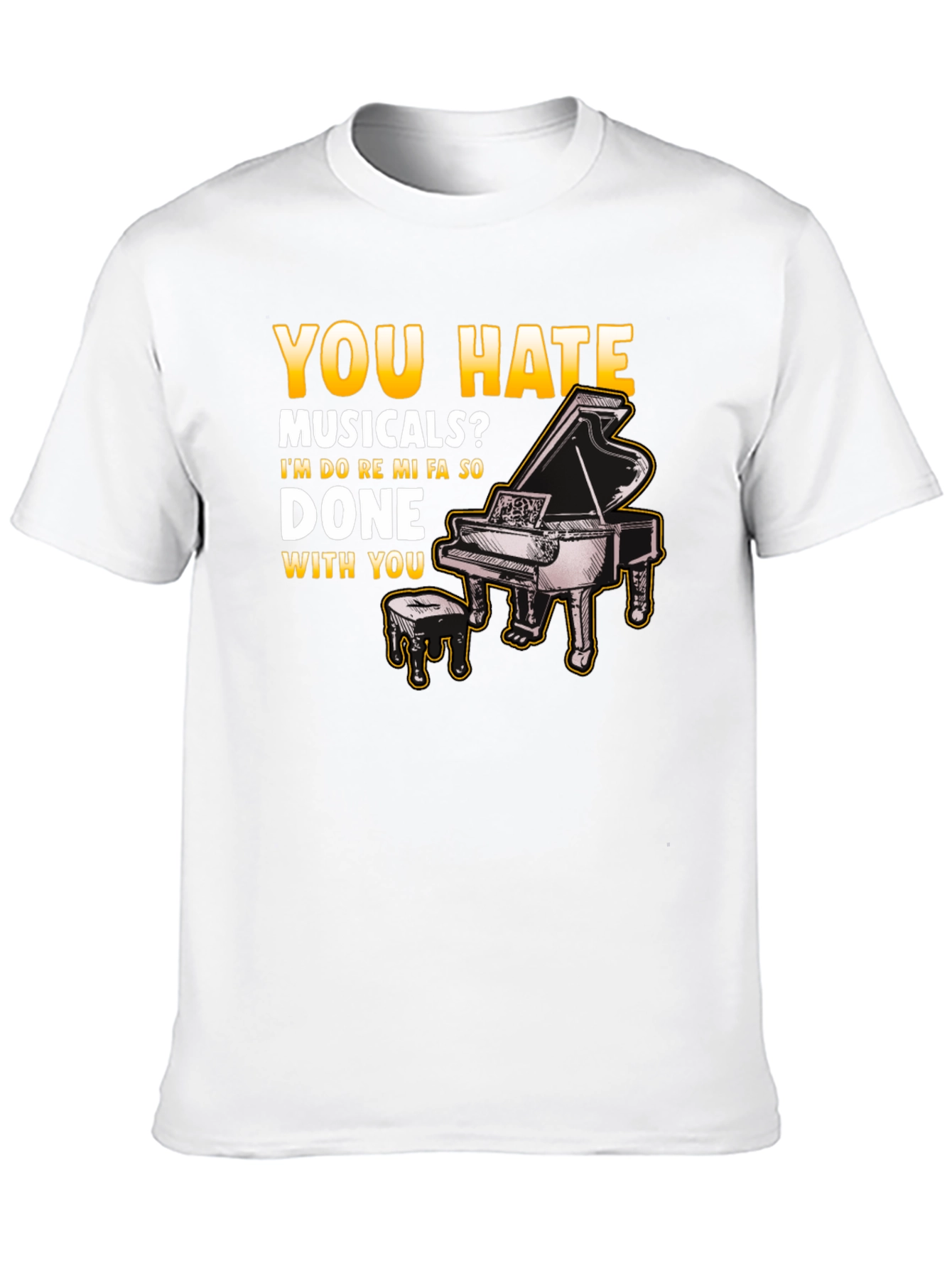 Musical Humor T-Shirt: You Hate Musicals? Piano Design - 10