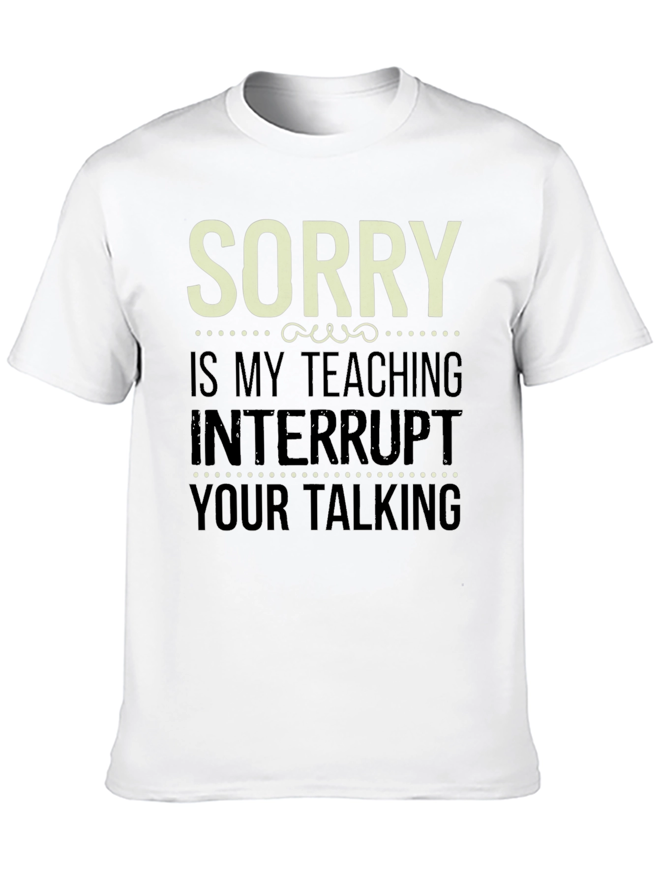 Black Sorry Is My Teaching Interrupt Your Talking Funny Teacher T-Shirt view 10