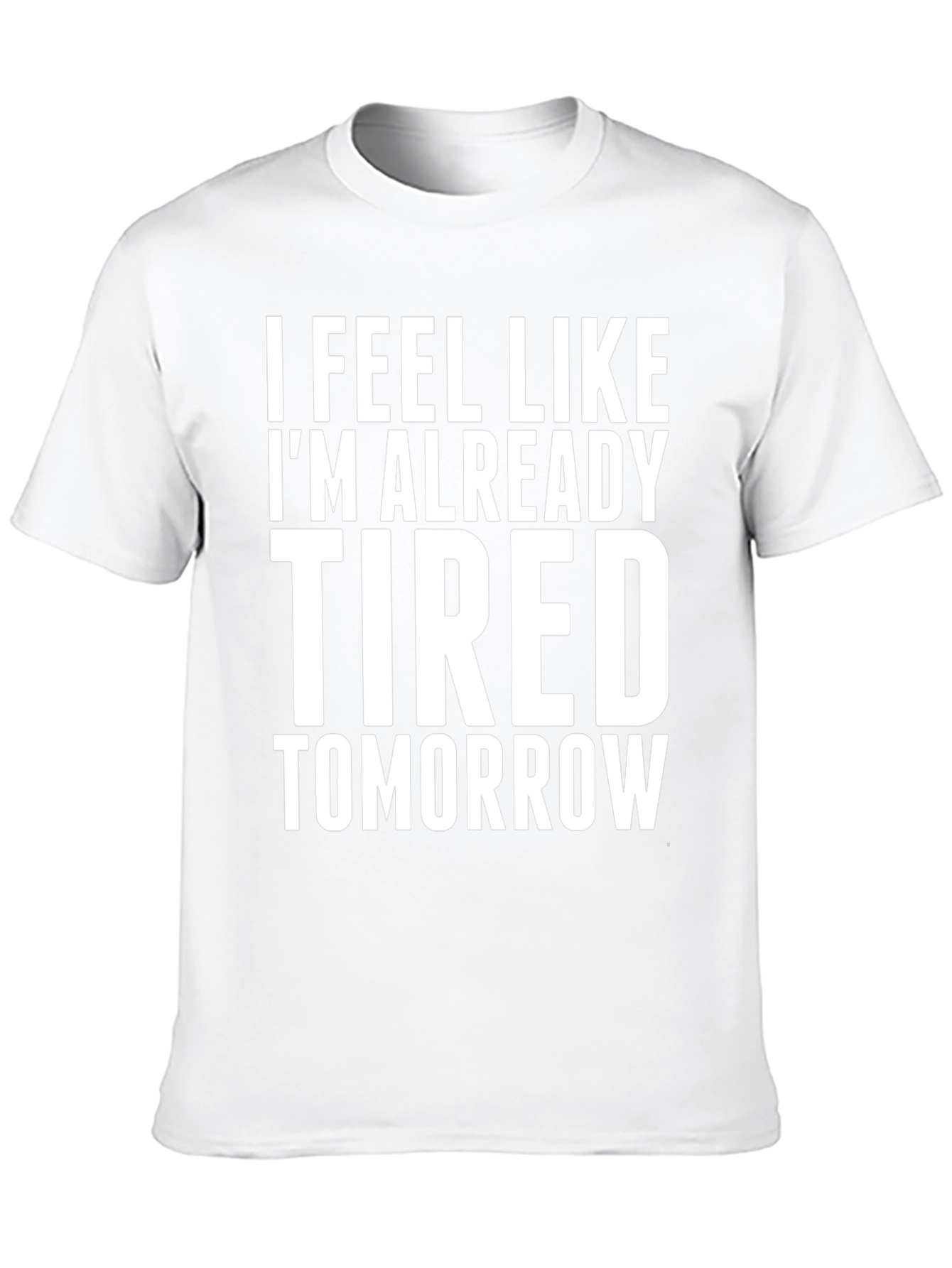 Black I Feel Like I'm Already Tired Tomorrow T-Shirt view 10
