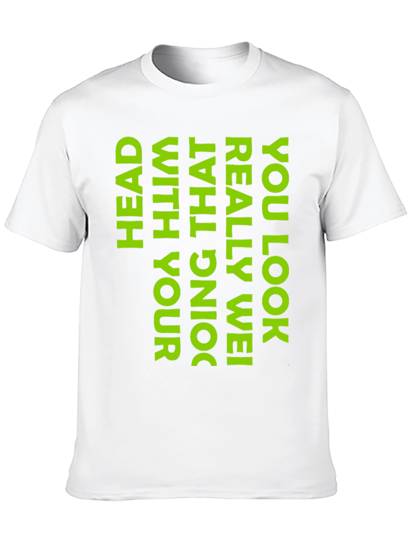 Black Humorous Black T-Shirt: You Look Really Wei Head with That Doing! view 10