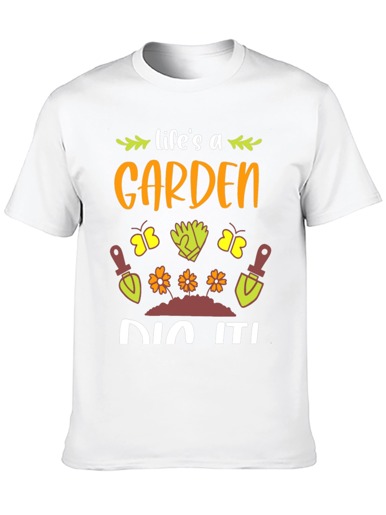 Life's A Garden, Dig It! T-Shirt - 10
