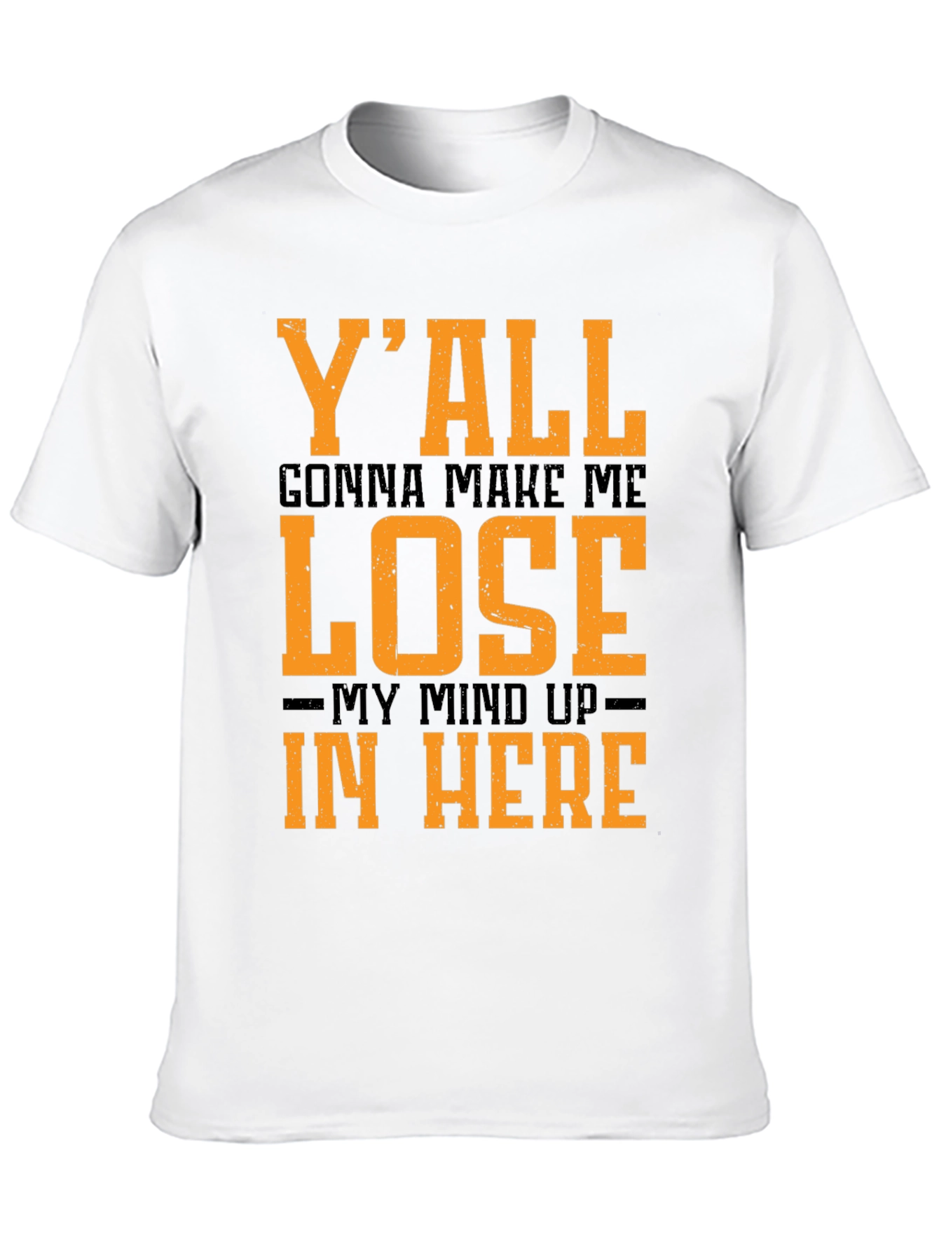 Black Y'all Gonna Make Me Lose My Mind T-Shirt view 10