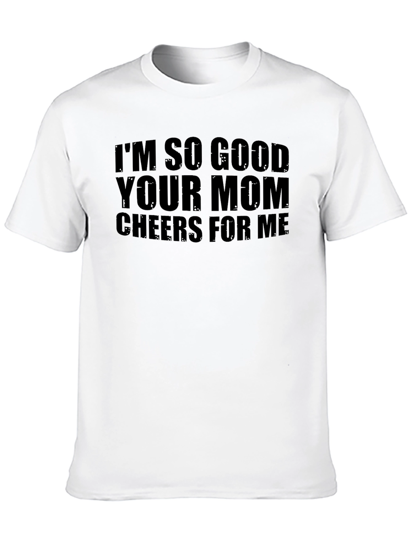 Black I'm So Good Your Mom Cheers For Me Funny Graphic T-Shirt view 10