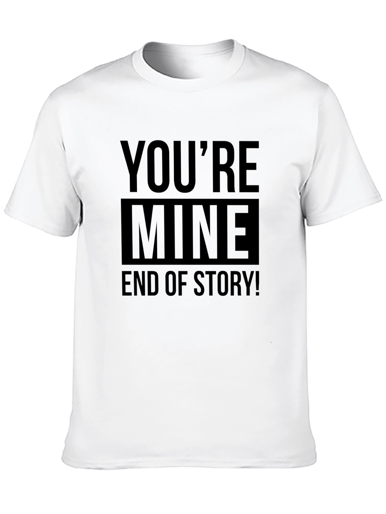 Black You're Mine End of Story! Graphic T-Shirt view 10