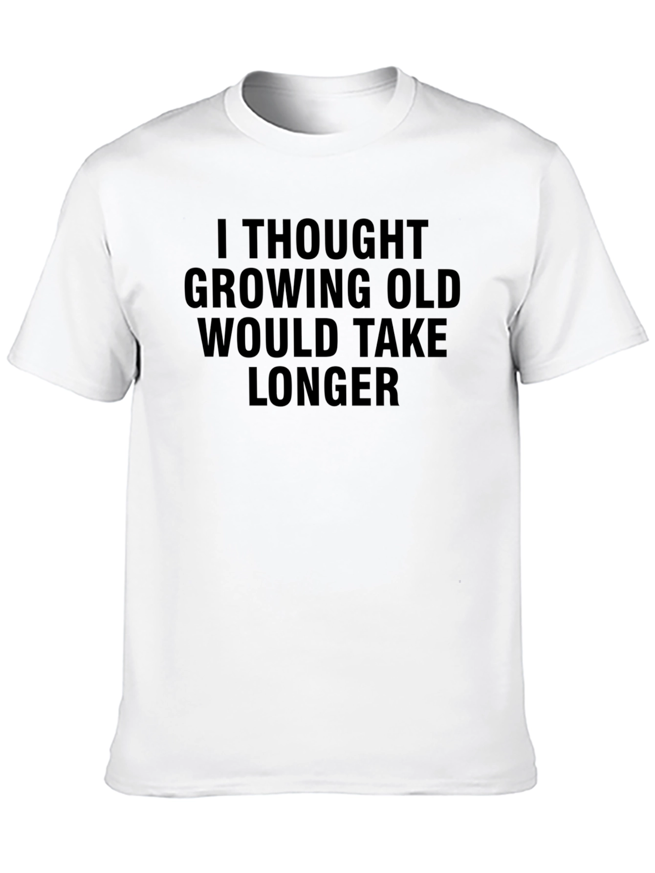 Black Funny Aging Humor T-Shirt - I Thought Growing Old Would Take Longer view 10