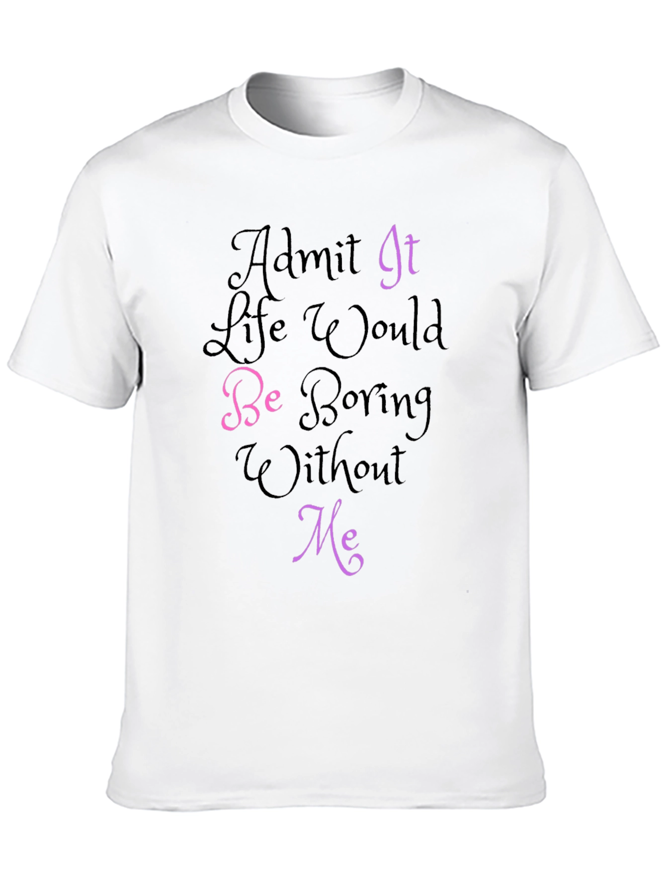 Black Funny Graphic Tee - Admit It, Life Would Be Boring Without Me! view 10
