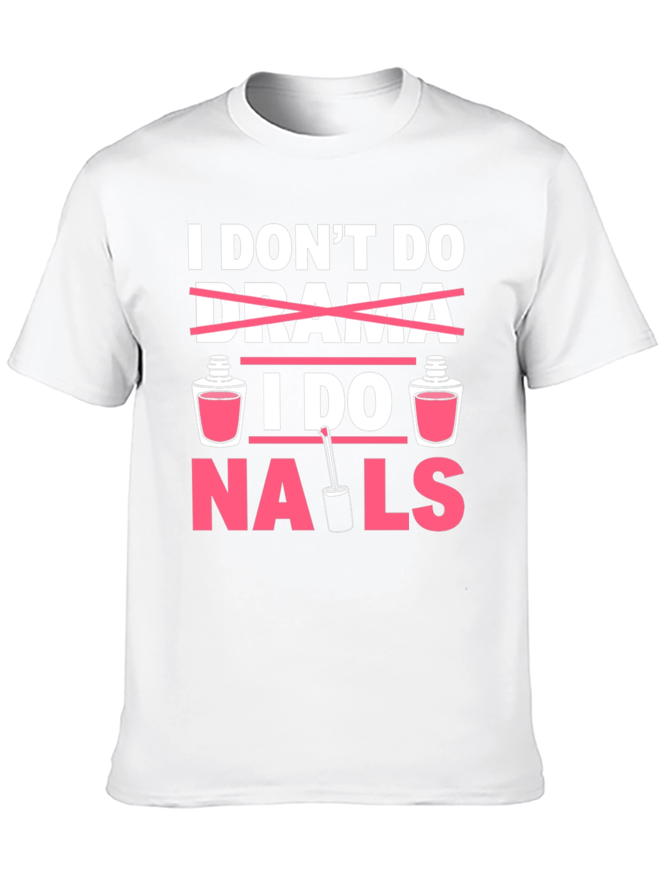I Don't Do Drama I Do Nails T-Shirt - 10