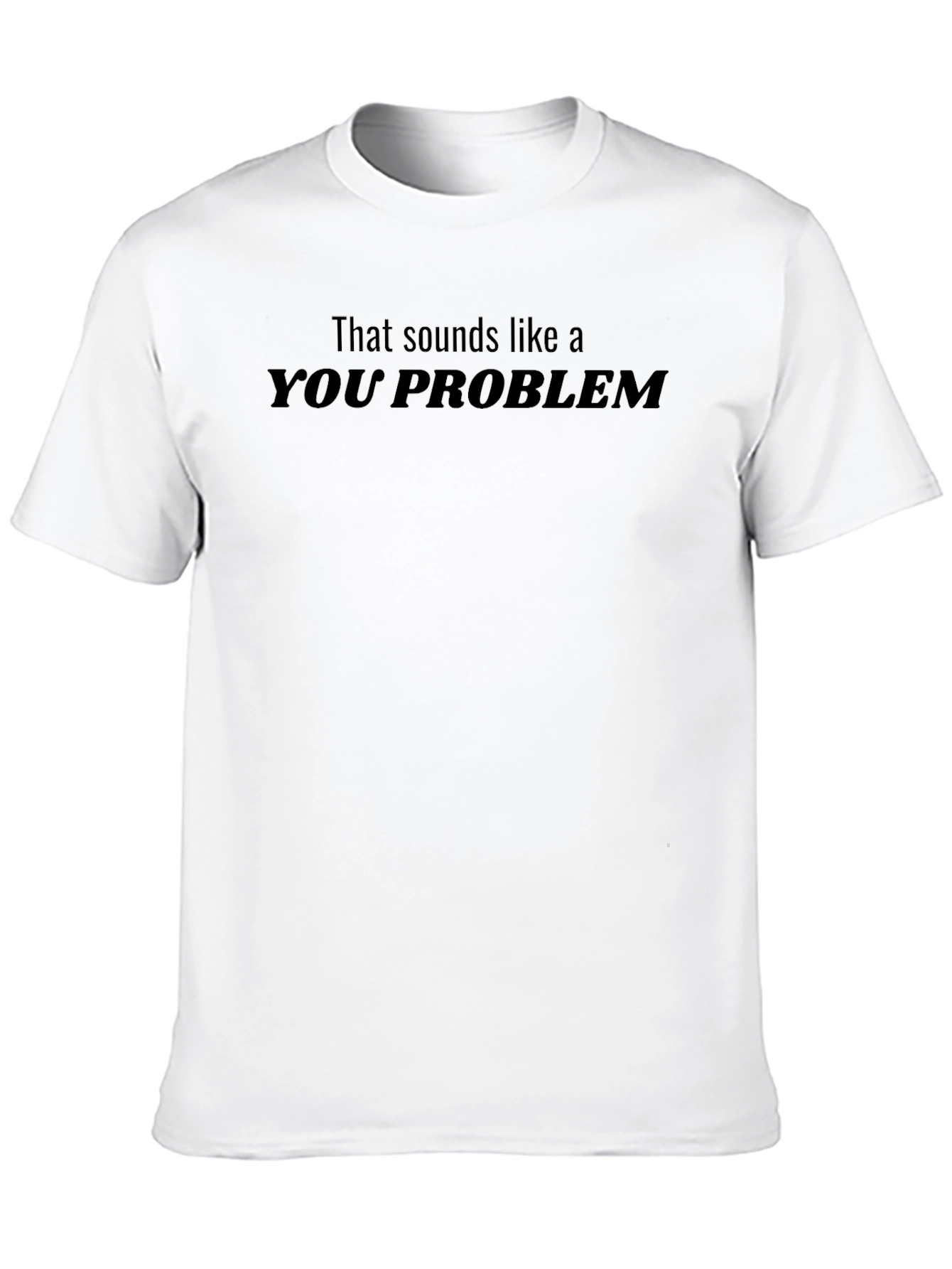Black That sounds like a YOU PROBLEM Black T-Shirt view 10