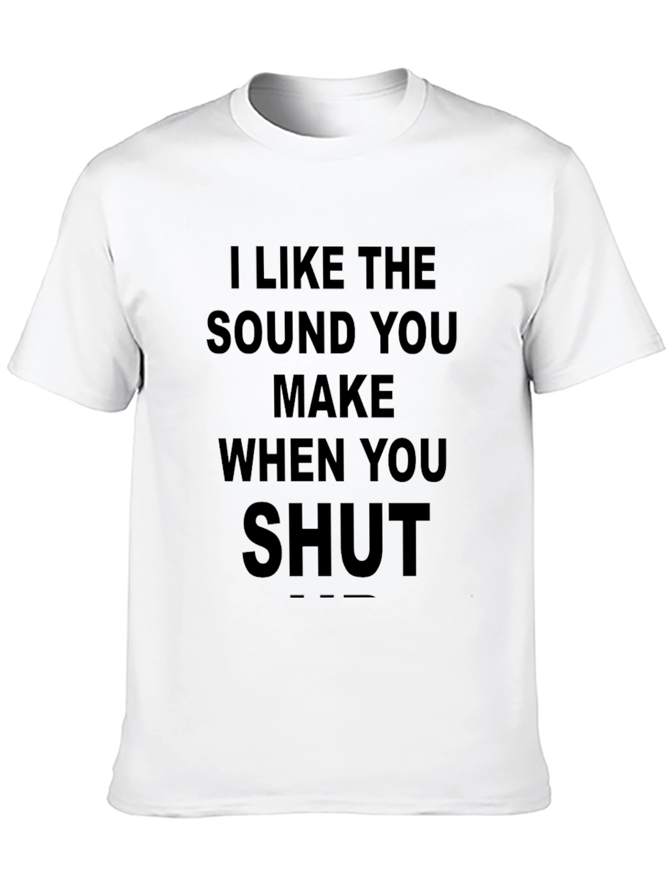 Black I Like the Sound You Make When You Shut Up T-Shirt view 10