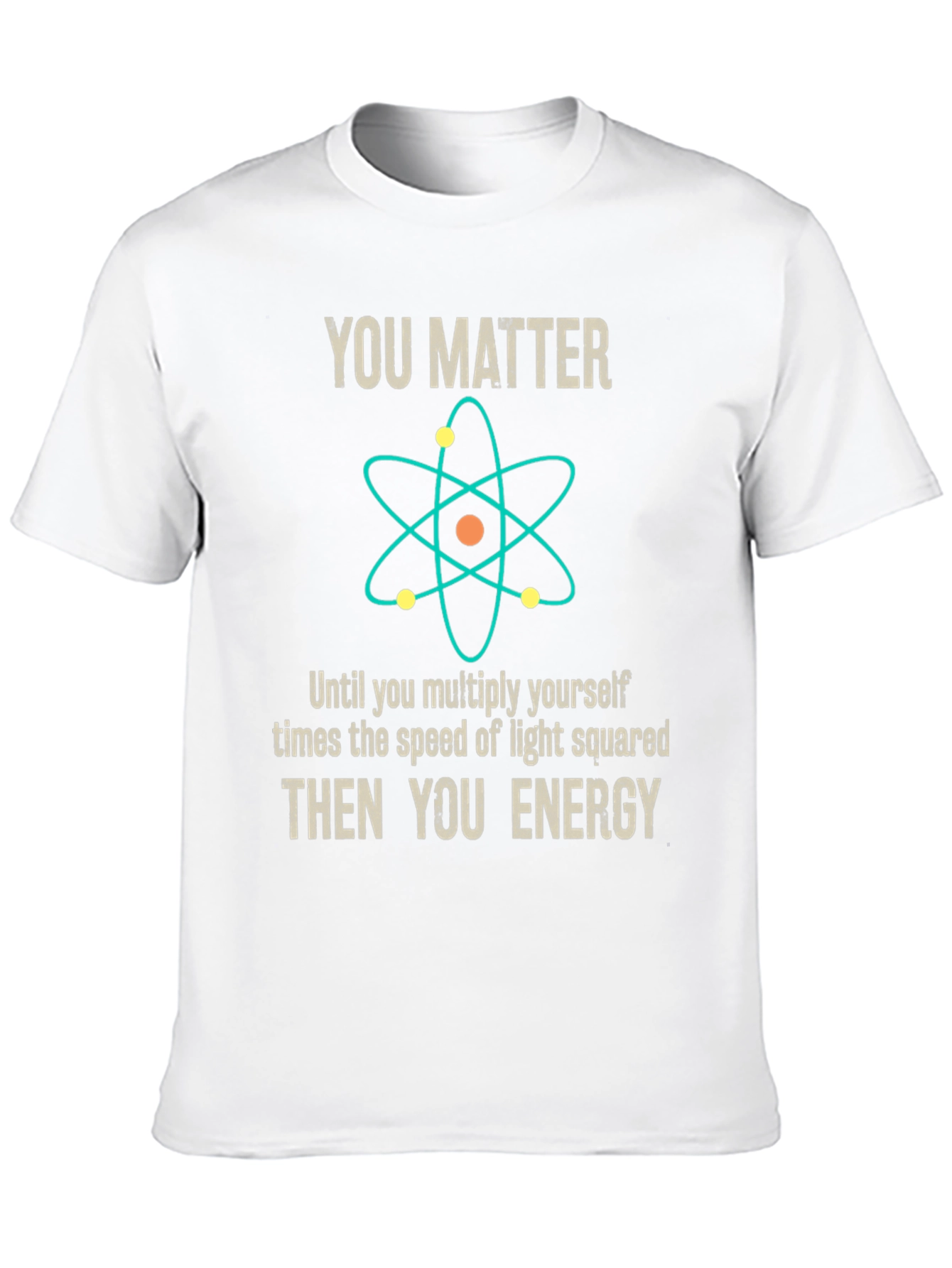 You Matter Then You Energy Science T-Shirt - 10