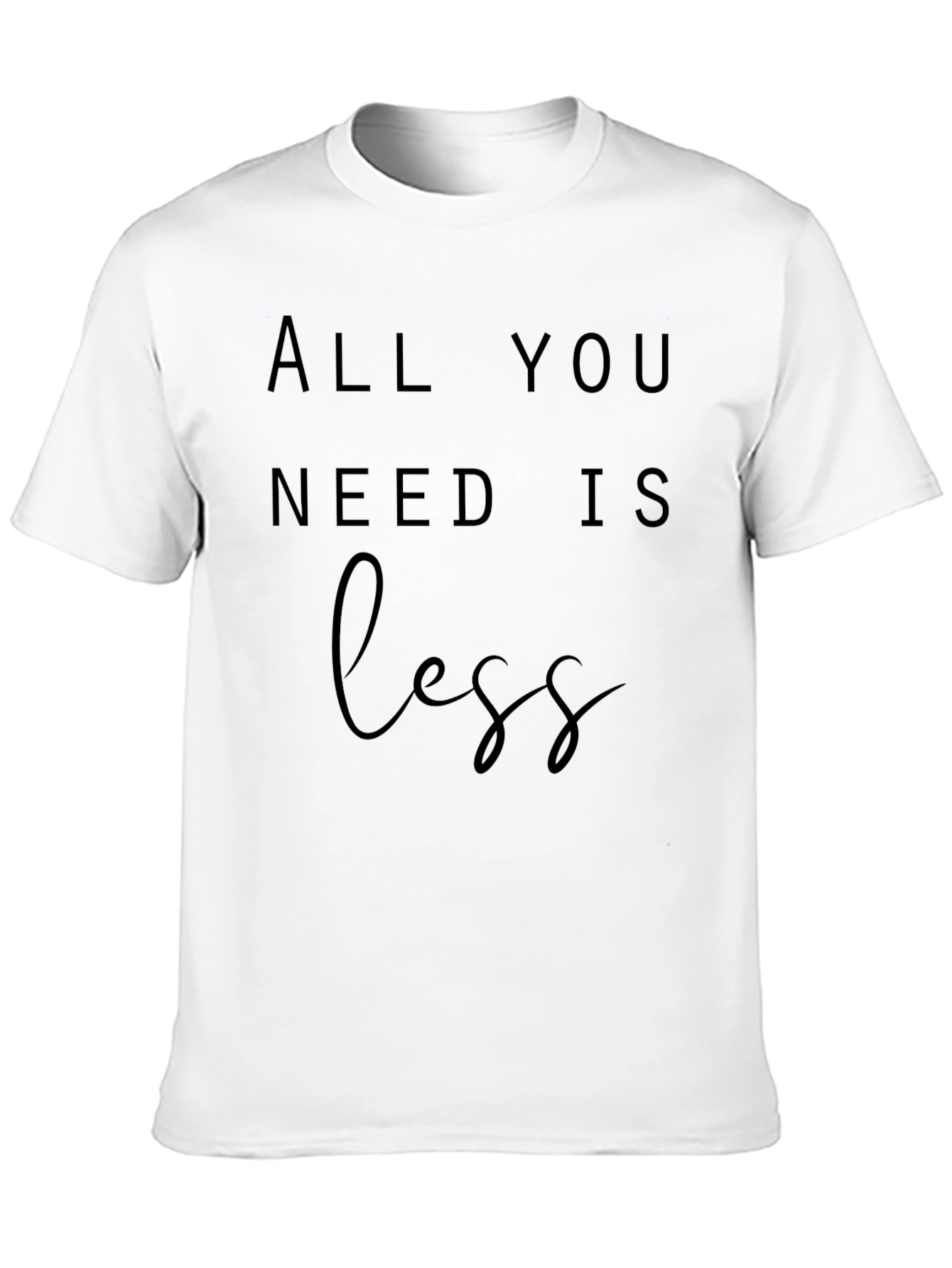 Black All You Need Is Less Graphic Tee - Minimalist Style view 10