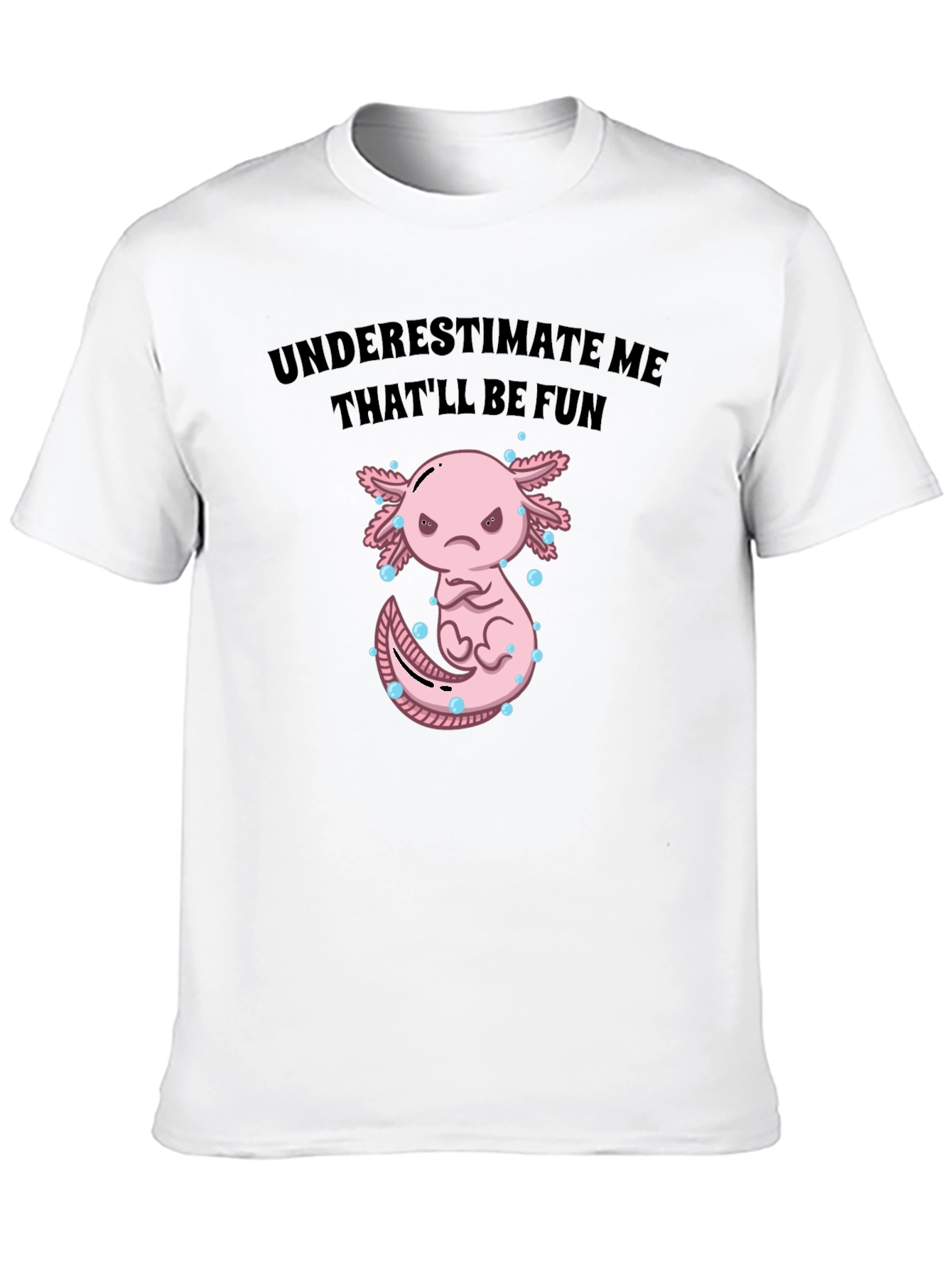Black Underestimate Me Axolotl T-Shirt, That'll Be Fun Tee view 10