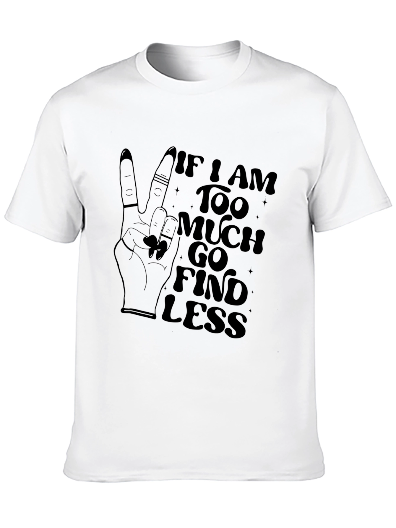 Black If I am Too Much, Find Less Graphic Tee view 10