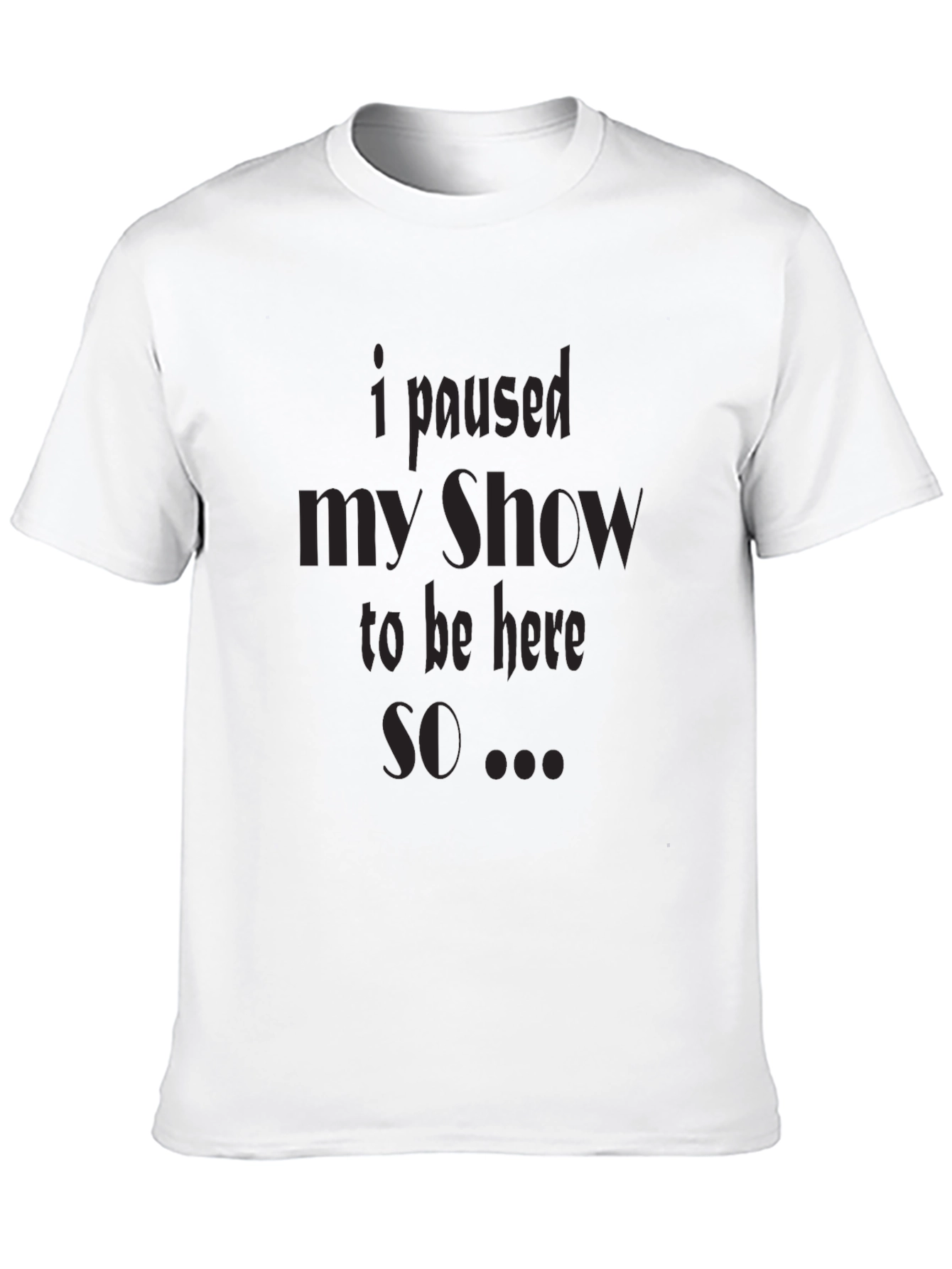 Black I Paused My Show T-Shirt view 10