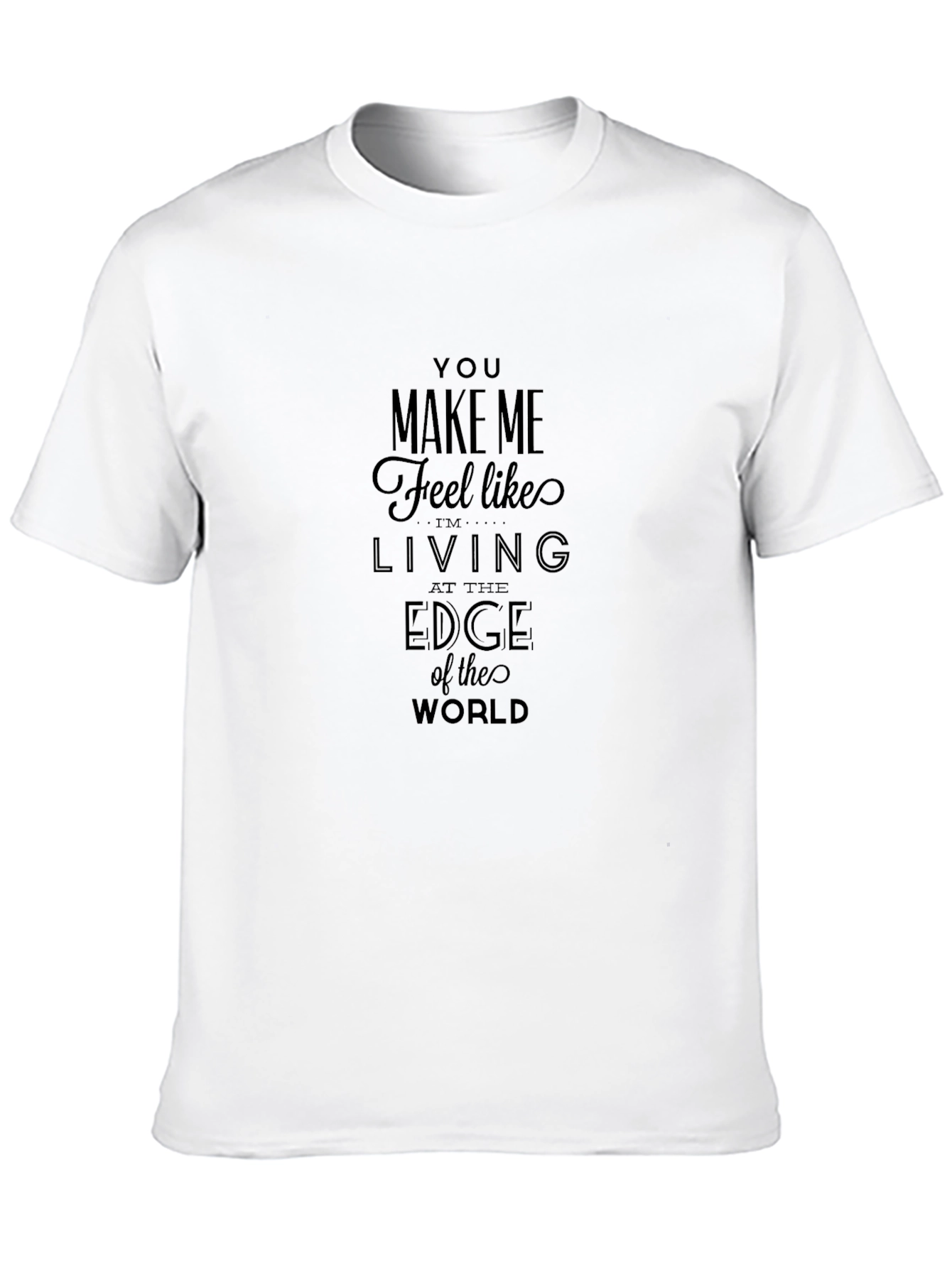 Black You Make Me Feel Like I'm Living at the Edge of the World T-Shirt view 10